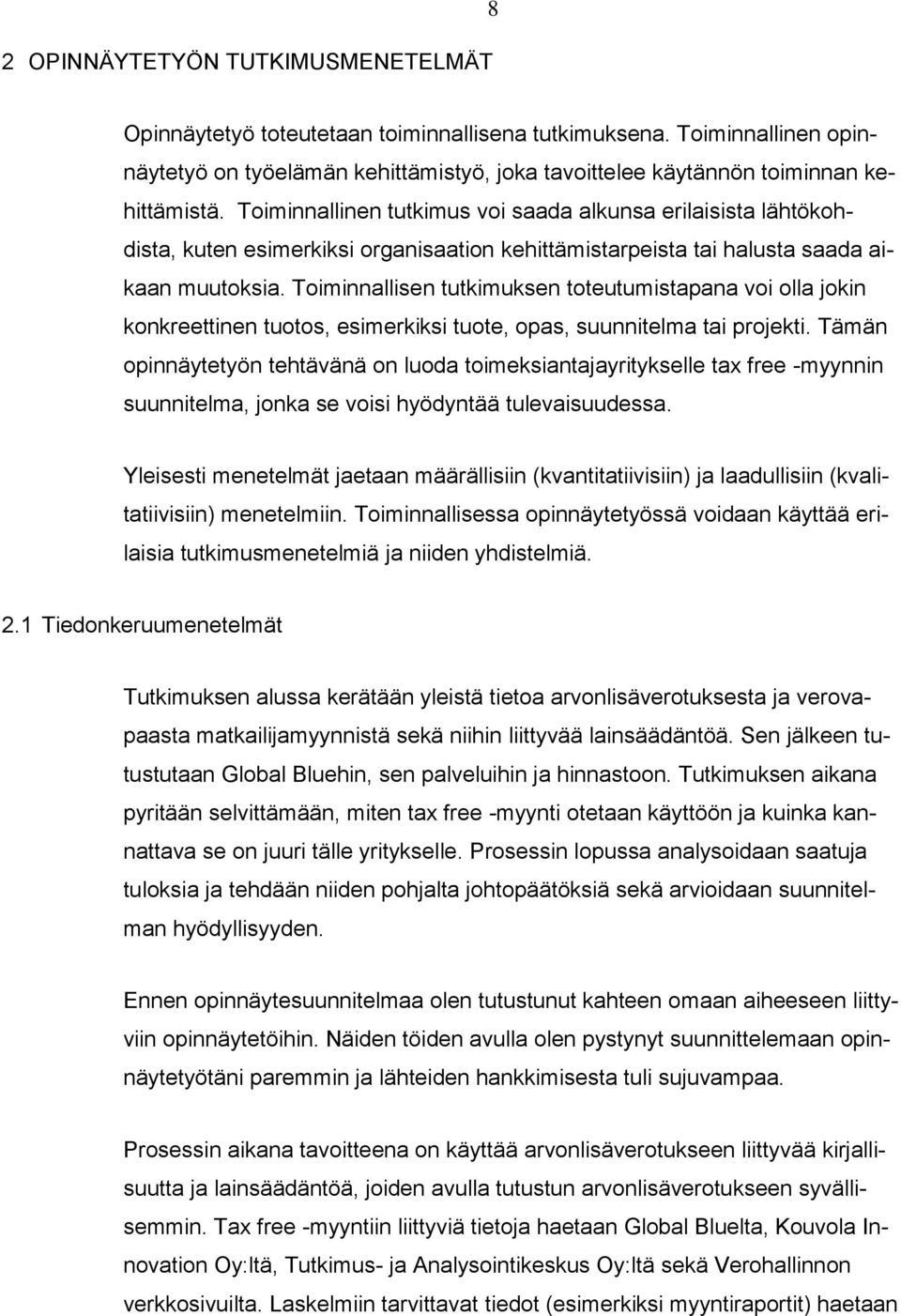 Toiminnallisen tutkimuksen toteutumistapana voi olla jokin konkreettinen tuotos, esimerkiksi tuote, opas, suunnitelma tai projekti.