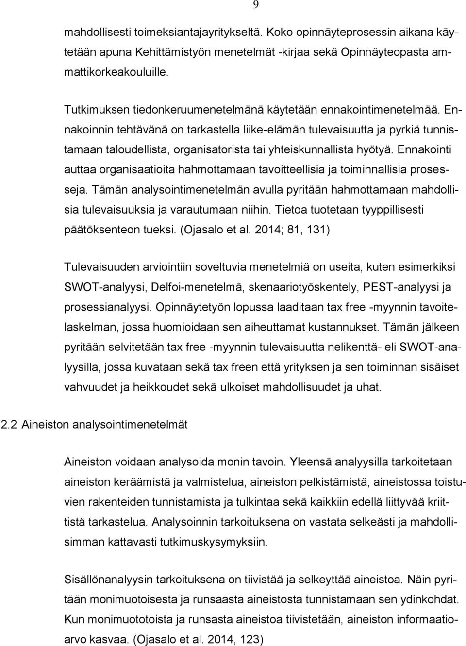 Ennakoinnin tehtävänä on tarkastella liike-elämän tulevaisuutta ja pyrkiä tunnistamaan taloudellista, organisatorista tai yhteiskunnallista hyötyä.