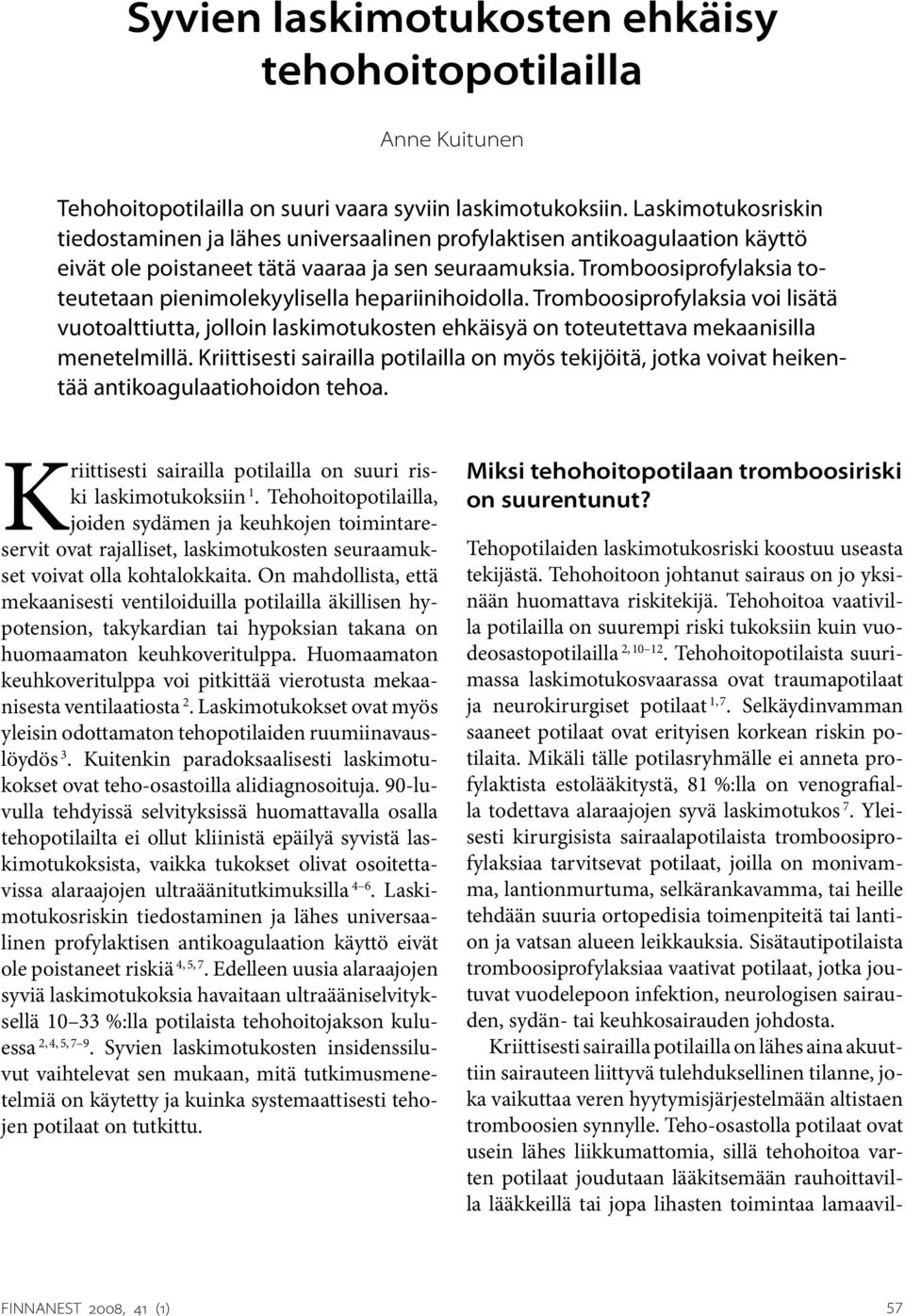 Tromboosiprofylaksia toteutetaan pienimolekyylisella hepariinihoidolla. Tromboosiprofylaksia voi lisätä vuotoalttiutta, jolloin laskimotukosten ehkäisyä on toteutettava mekaanisilla menetelmillä.