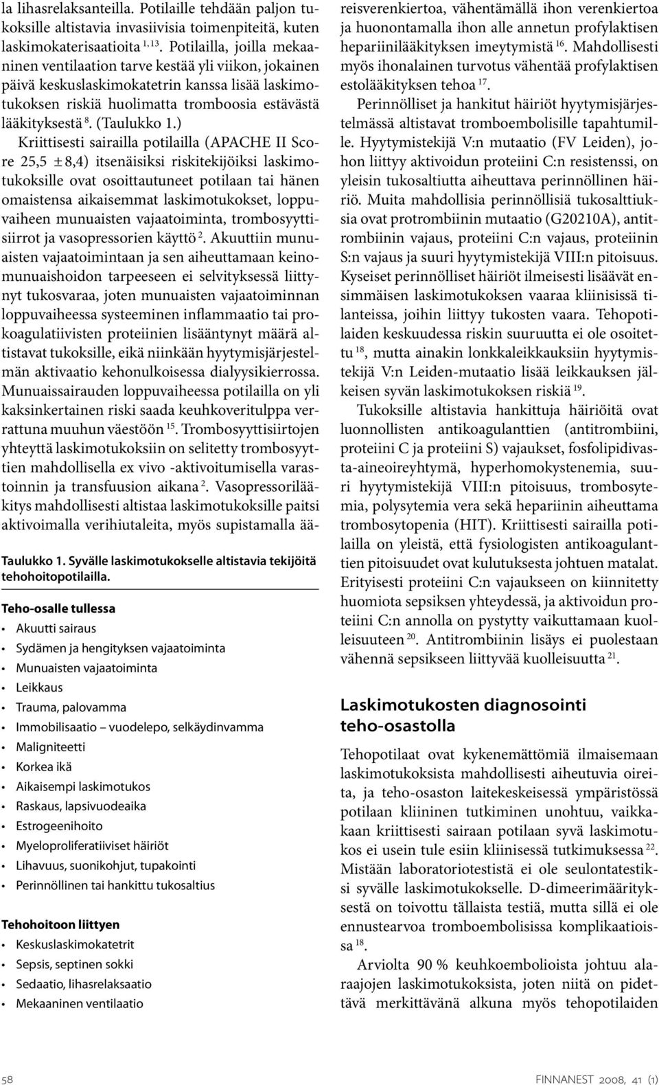 Aikaisempi laskimotukos Raskaus, lapsivuodeaika Estrogeenihoito Myeloproliferatiiviset häiriöt Lihavuus, suonikohjut, tupakointi Perinnöllinen tai hankittu tukosaltius Tehohoitoon liittyen