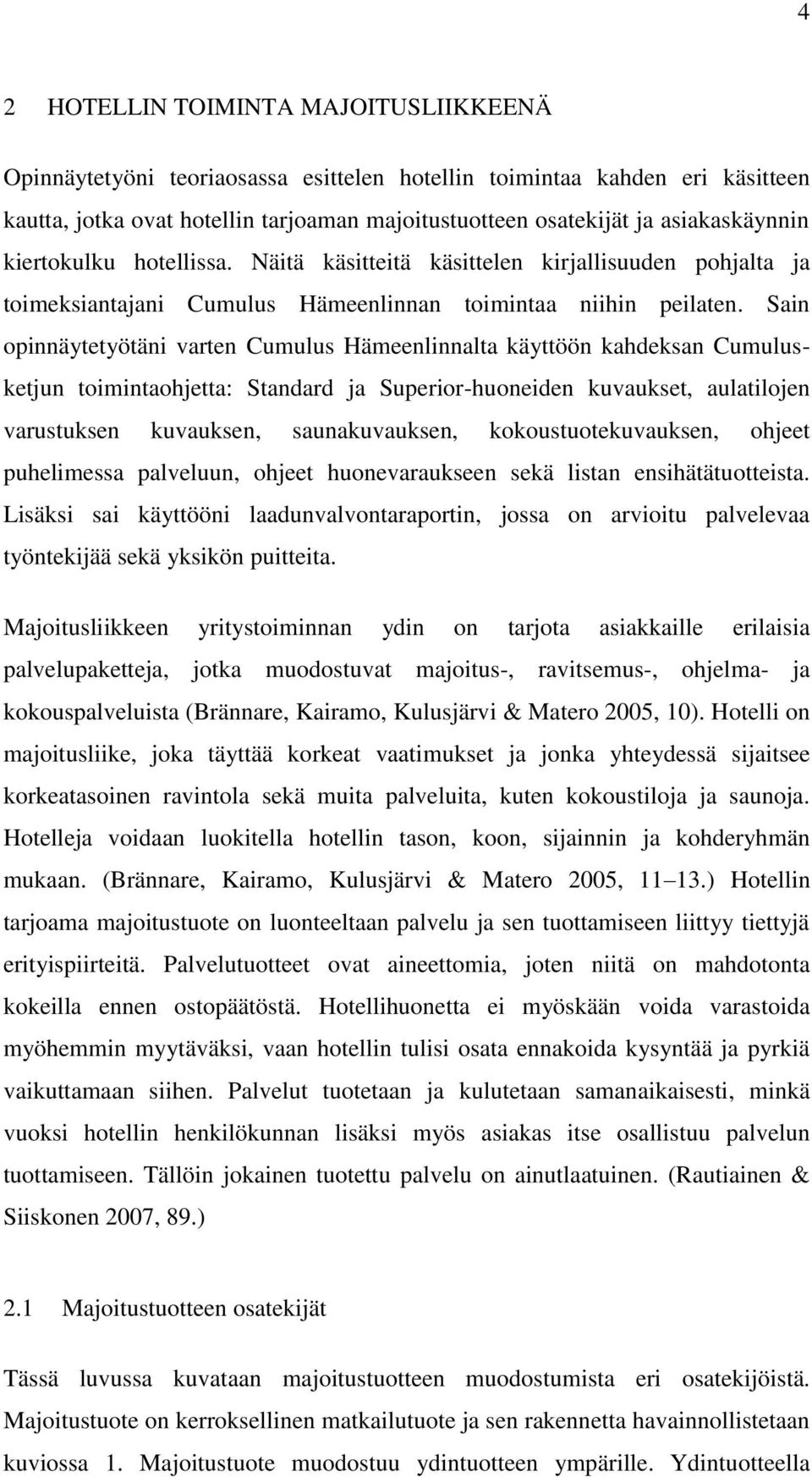 Sain opinnäytetyötäni varten Cumulus Hämeenlinnalta käyttöön kahdeksan Cumulusketjun toimintaohjetta: Standard ja Superior-huoneiden kuvaukset, aulatilojen varustuksen kuvauksen, saunakuvauksen,