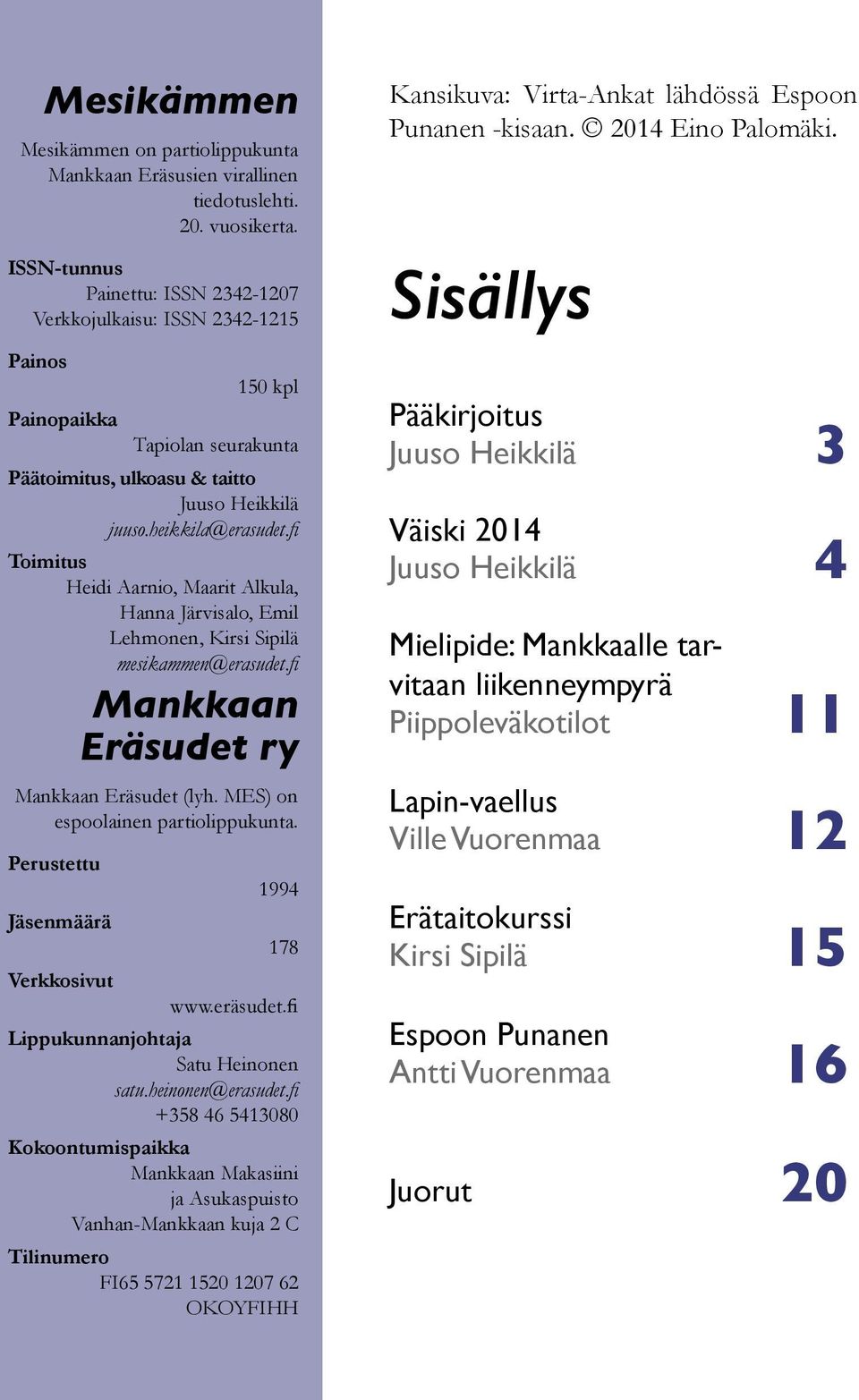 fi Toimitus Heidi Aarnio, Maarit Alkula, Hanna Järvisalo, Emil Lehmonen, Kirsi Sipilä mesikammen@erasudet.fi Mankkaan Eräsudet ry Mankkaan Eräsudet (lyh. MES) on espoolainen partiolippukunta.