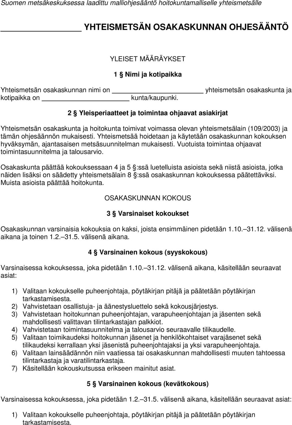 2 Yleisperiaatteet ja toimintaa ohjaavat asiakirjat Yhteismetsän osakaskunta ja hoitokunta toimivat voimassa olevan yhteismetsälain (109/2003) ja tämän ohjesäännön mukaisesti.