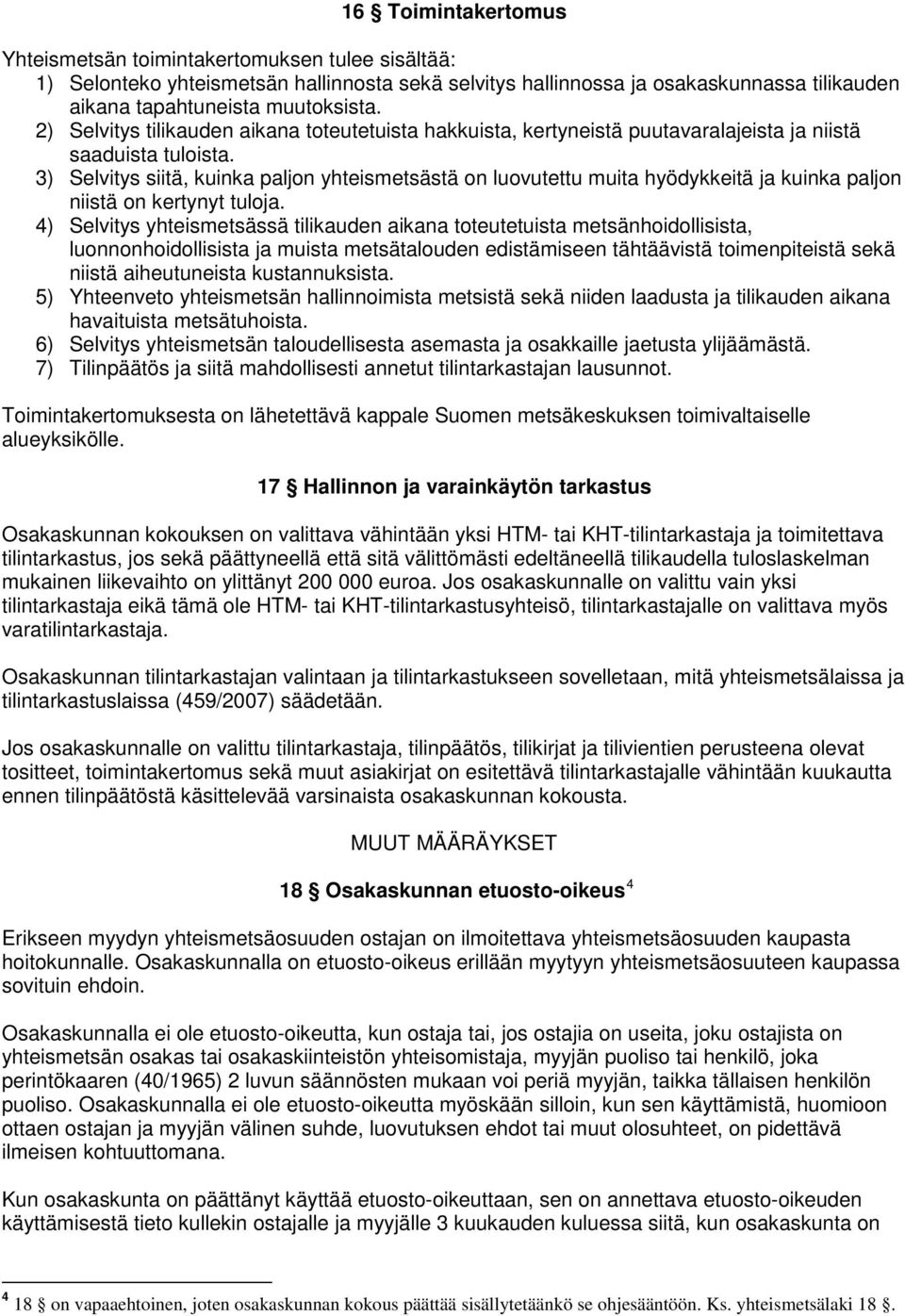 3) Selvitys siitä, kuinka paljon yhteismetsästä on luovutettu muita hyödykkeitä ja kuinka paljon niistä on kertynyt tuloja.