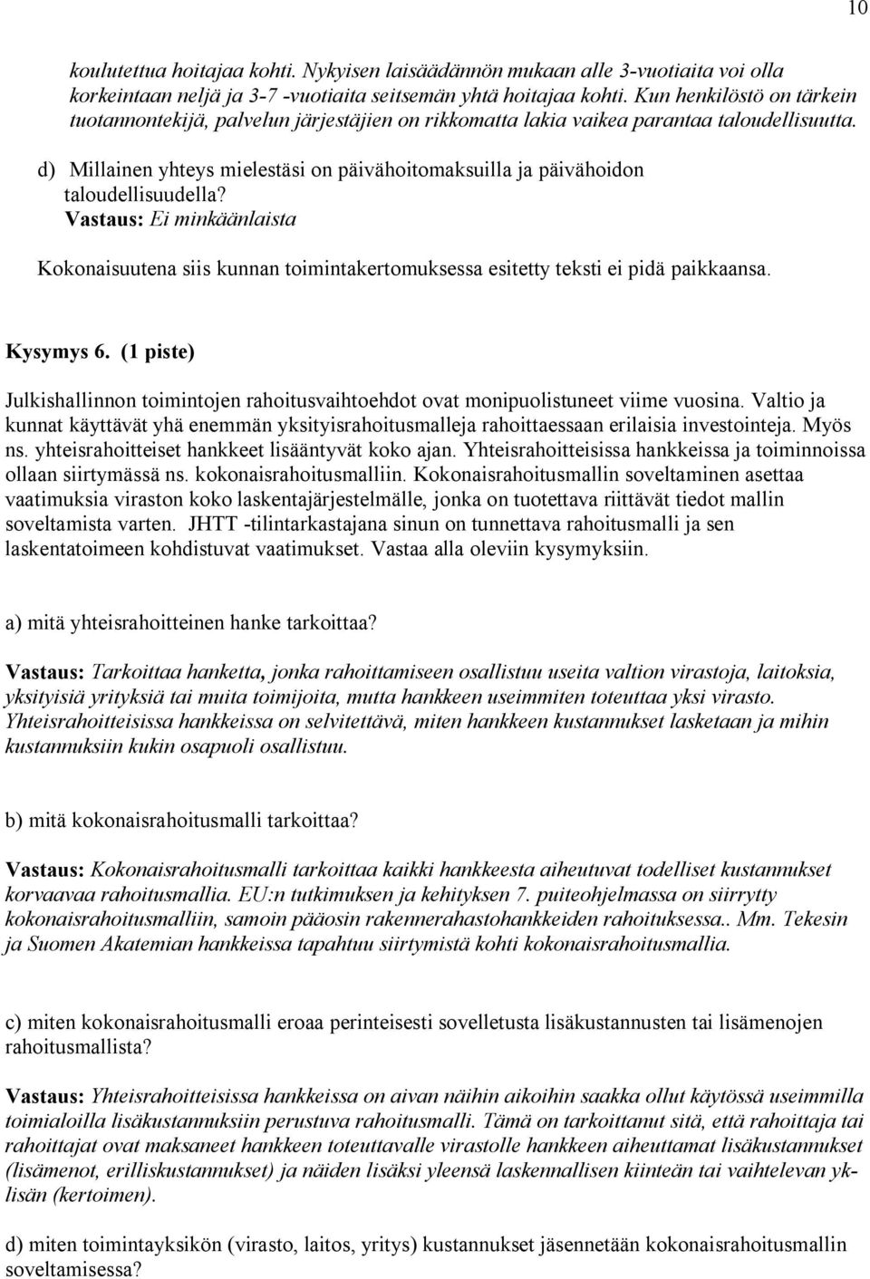 d) Millainen yhteys mielestäsi on päivähoitomaksuilla ja päivähoidon taloudellisuudella? Vastaus: Ei minkäänlaista Kokonaisuutena siis kunnan toimintakertomuksessa esitetty teksti ei pidä paikkaansa.