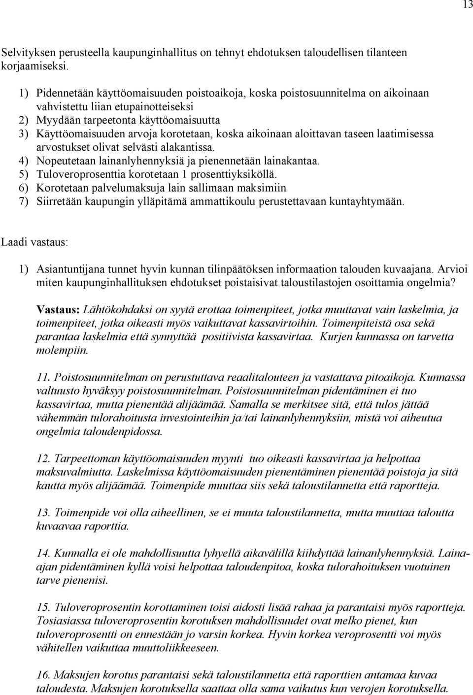 koska aikoinaan aloittavan taseen laatimisessa arvostukset olivat selvästi alakantissa. 4) Nopeutetaan lainanlyhennyksiä ja pienennetään lainakantaa.