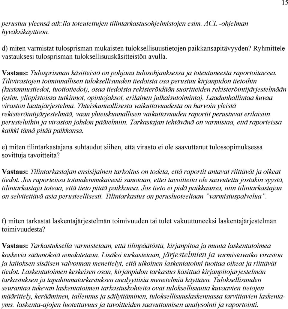 Tilivirastojen toiminnallisen tuloksellisuuden tiedoista osa perustuu kirjanpidon tietoihin (kustannustiedot, tuottotiedot), osaa tiedoista rekisteröidään suoritteiden rekisteröintijärjestelmään