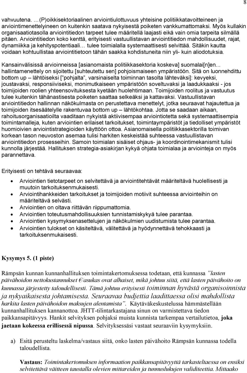 Arviointitiedon koko kenttä, erityisesti vastuullistavan arviointitiedon mahdollisuudet, rajat, dynamiikka ja kehityspotentiaali tulee toimialalla systemaattisesti selvittää.