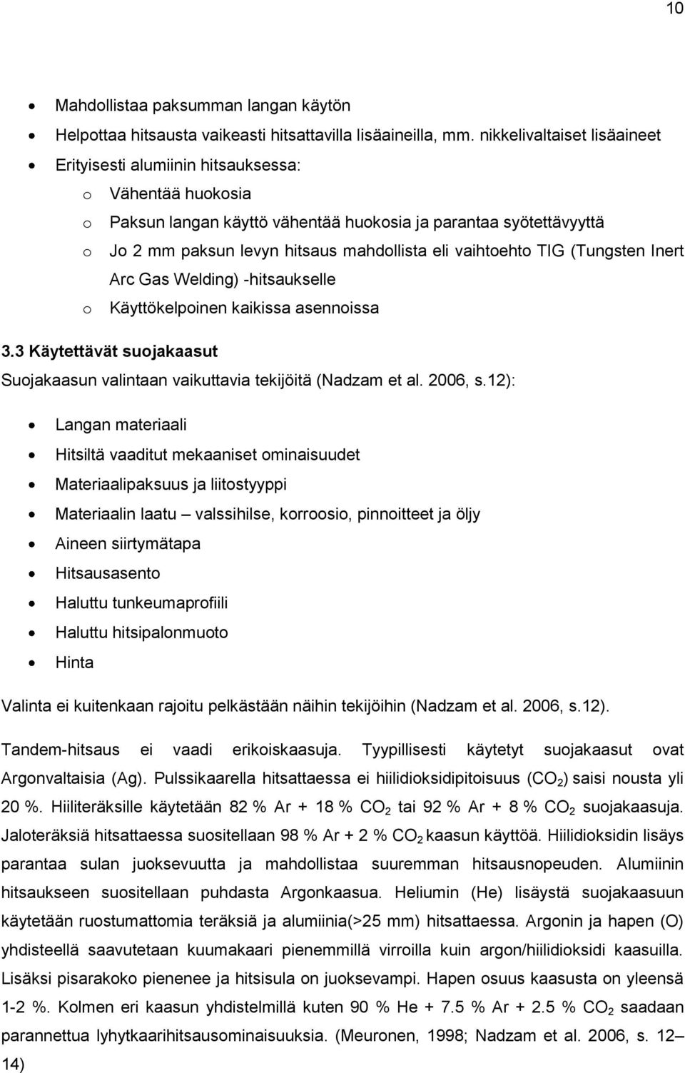 vaihtoehto TIG (Tungsten Inert Arc Gas Welding) -hitsaukselle o Käyttökelpoinen kaikissa asennoissa 3.3 Käytettävät suojakaasut Suojakaasun valintaan vaikuttavia tekijöitä (Nadzam et al. 2006, s.