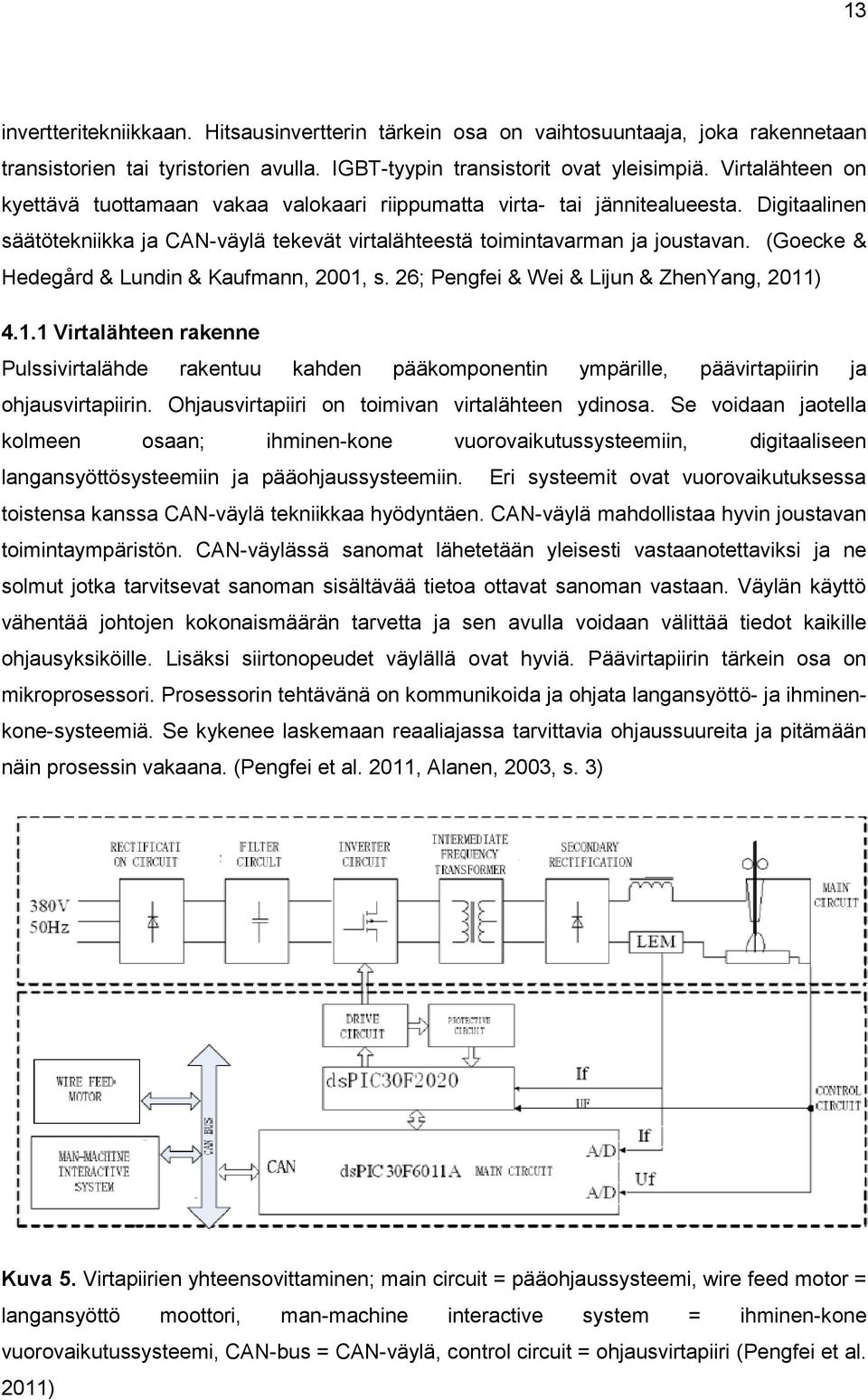 (Goecke & Hedegård & Lundin & Kaufmann, 2001, s. 26; Pengfei & Wei & Lijun & ZhenYang, 2011) 4.1.1 Virtalähteen rakenne Pulssivirtalähde rakentuu kahden pääkomponentin ympärille, päävirtapiirin ja ohjausvirtapiirin.