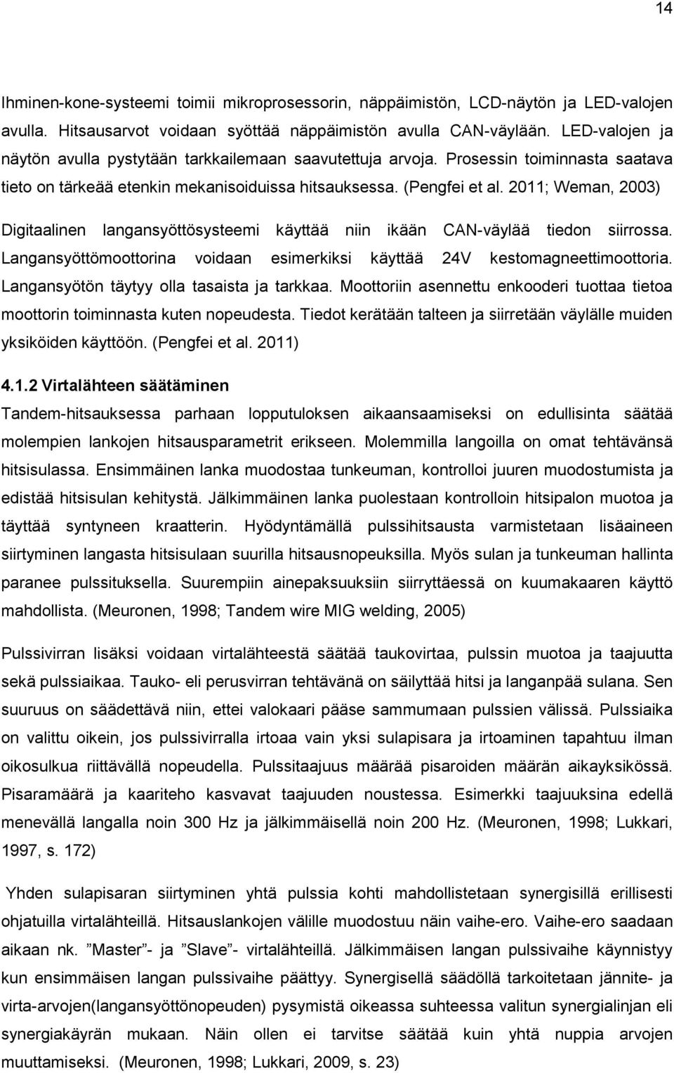 2011; Weman, 2003) Digitaalinen langansyöttösysteemi käyttää niin ikään CAN-väylää tiedon siirrossa. Langansyöttömoottorina voidaan esimerkiksi käyttää 24V kestomagneettimoottoria.