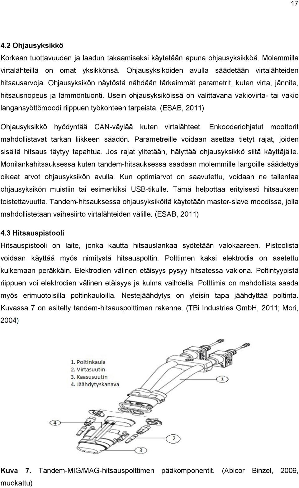 Usein ohjausyksiköissä on valittavana vakiovirta- tai vakio langansyöttömoodi riippuen työkohteen tarpeista. (ESAB, 2011) Ohjausyksikkö hyödyntää CAN-väylää kuten virtalähteet.