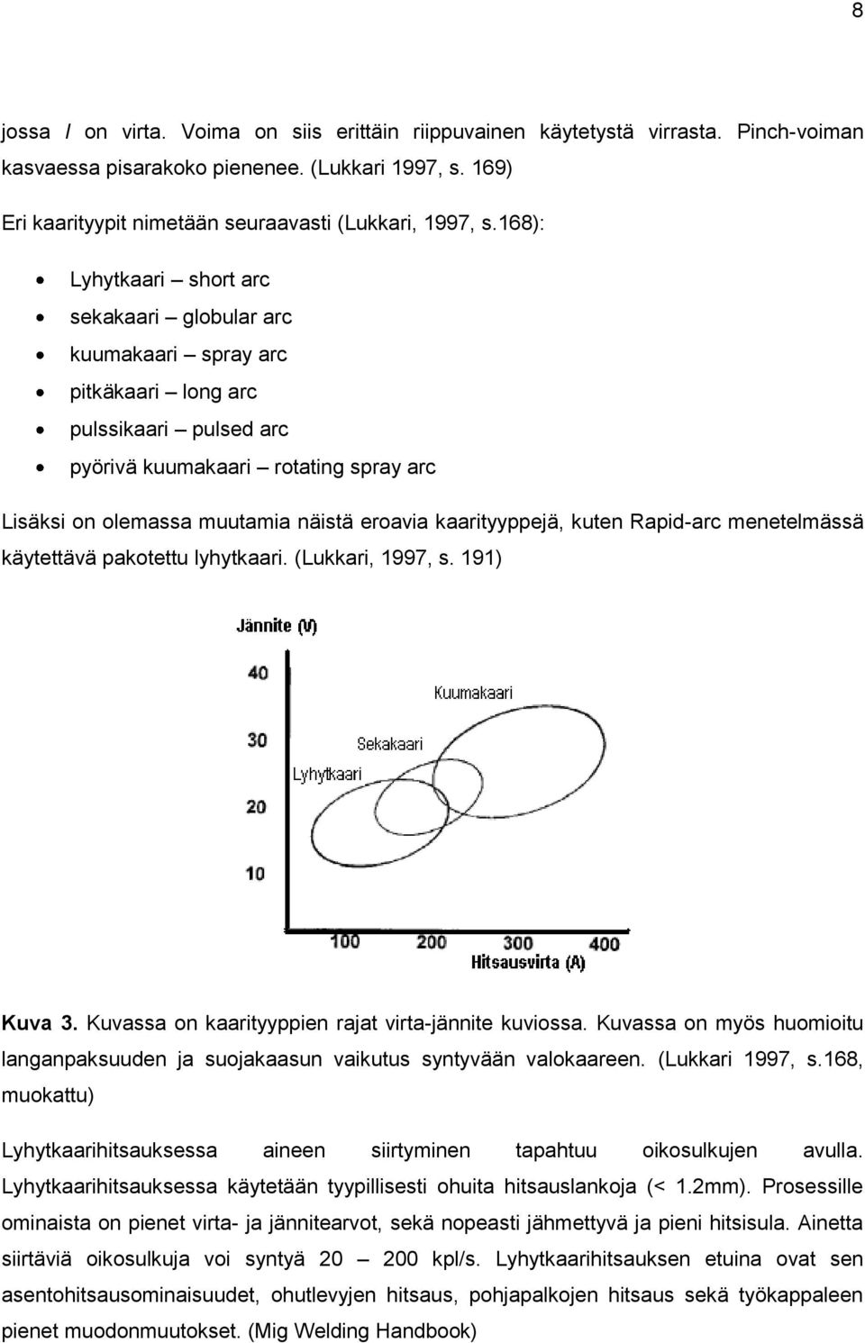 kaarityyppejä, kuten Rapid-arc menetelmässä käytettävä pakotettu lyhytkaari. (Lukkari, 1997, s. 191) Kuva 3. Kuvassa on kaarityyppien rajat virta-jännite kuviossa.