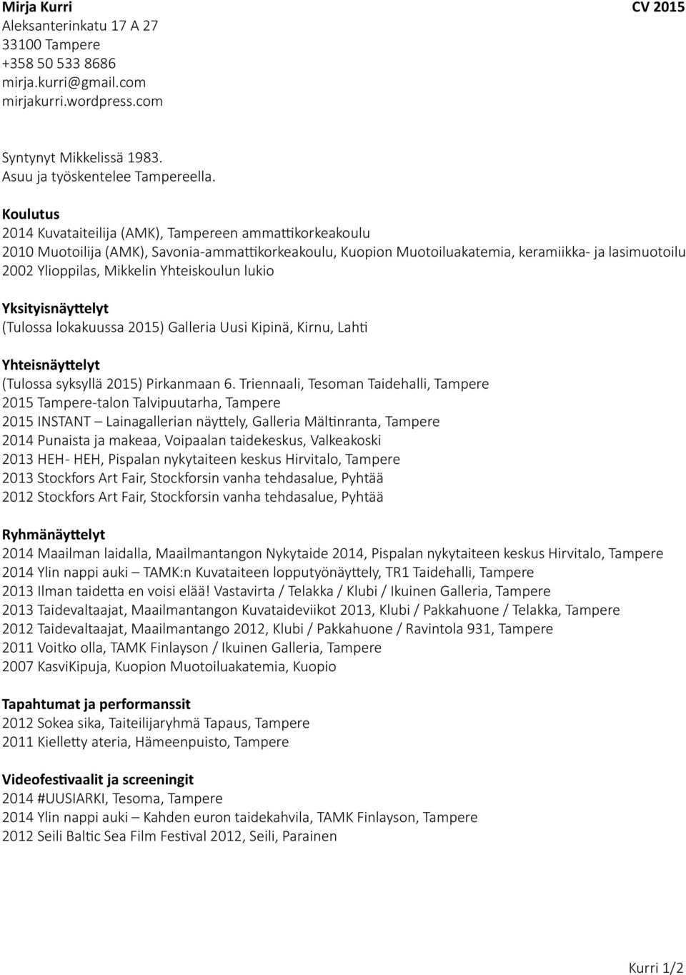 Yhteiskoulun lukio Yksityisnäyttelyt (Tulossa lokakuussa 2015) Galleria Uusi Kipinä, Kirnu, Lahti Yhteisnäyttelyt (Tulossa syksyllä 2015) Pirkanmaan 6.