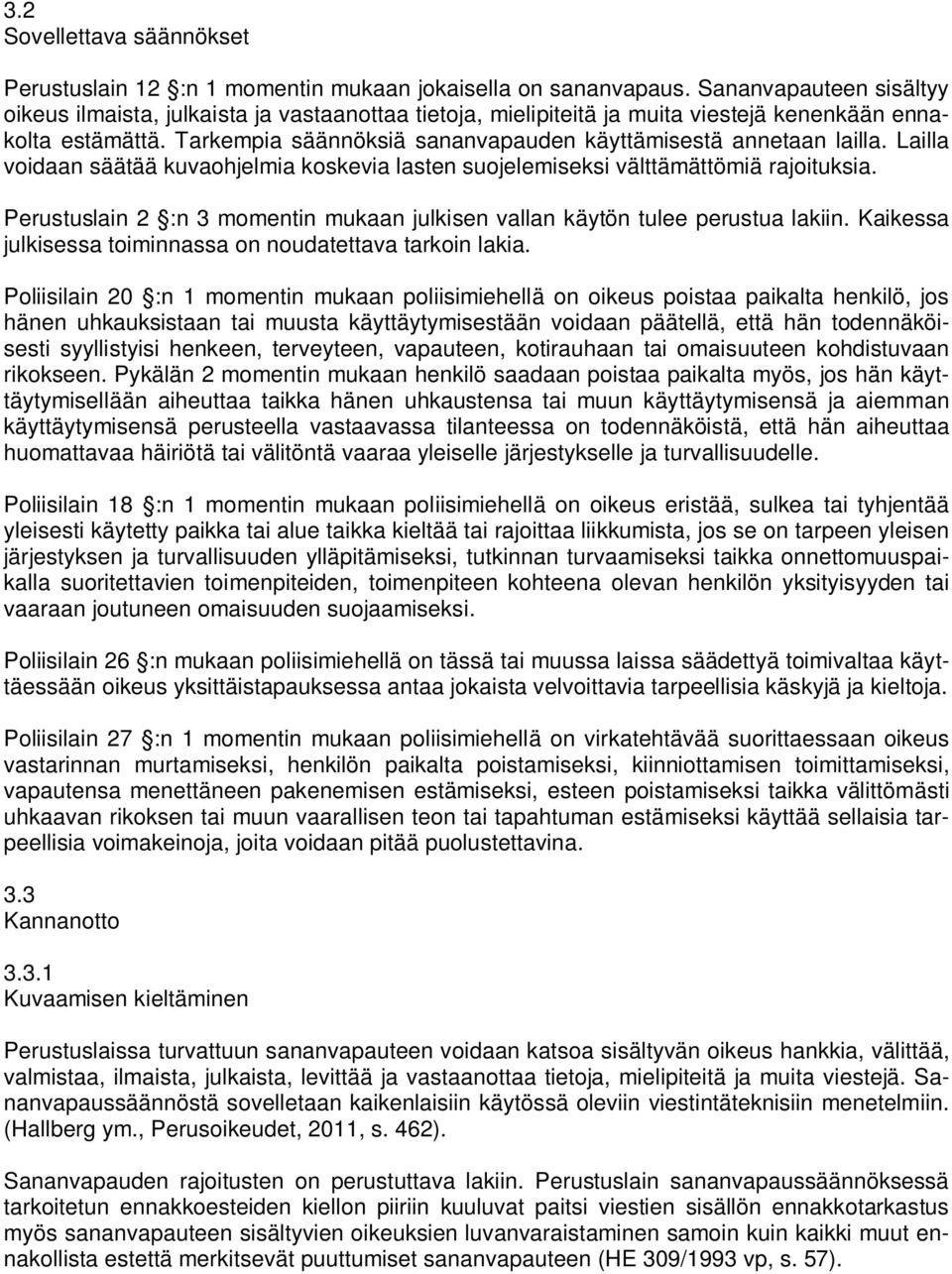 Tarkempia säännöksiä sananvapauden käyttämisestä annetaan lailla. Lailla voidaan säätää kuvaohjelmia koskevia lasten suojelemiseksi välttämättömiä rajoituksia.