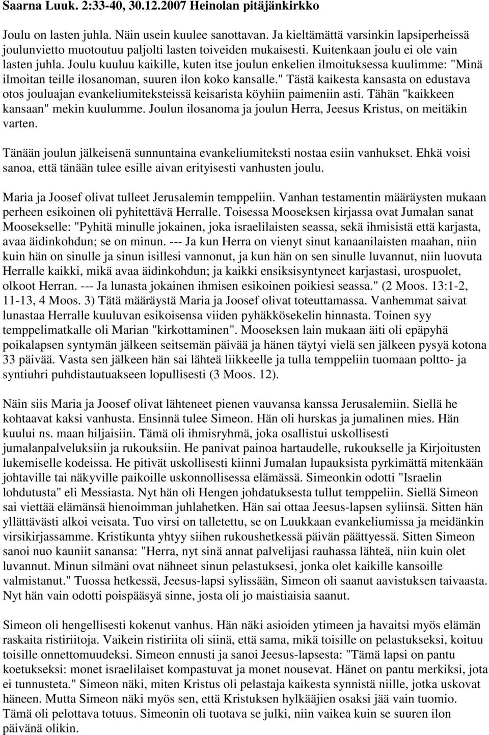 Joulu kuuluu kaikille, kuten itse joulun enkelien ilmoituksessa kuulimme: "Minä ilmoitan teille ilosanoman, suuren ilon koko kansalle.