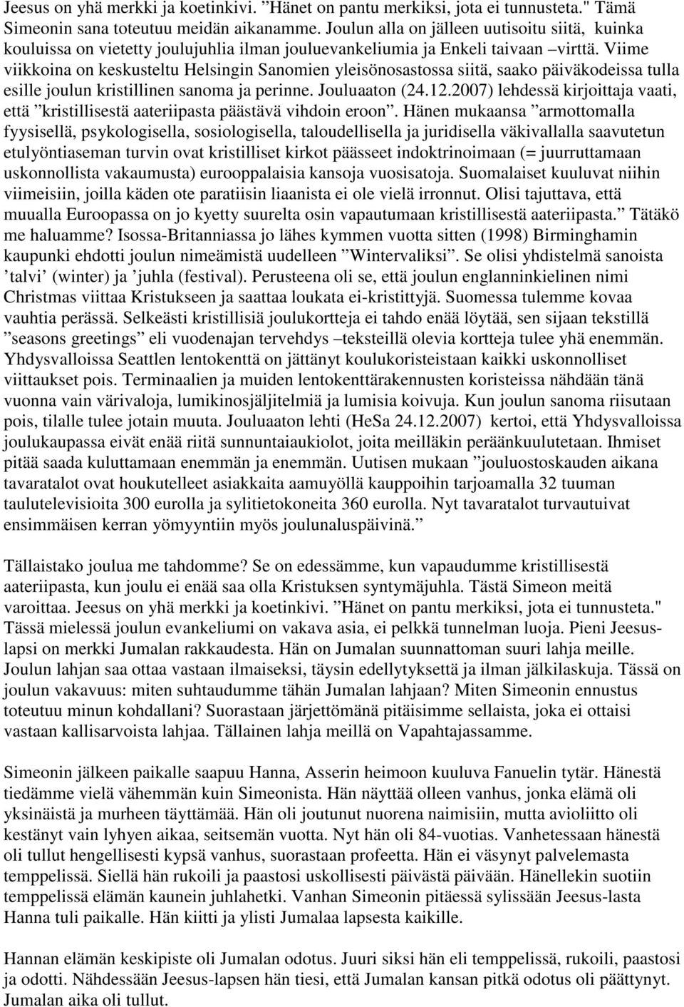 Viime viikkoina on keskusteltu Helsingin Sanomien yleisönosastossa siitä, saako päiväkodeissa tulla esille joulun kristillinen sanoma ja perinne. Jouluaaton (24.12.