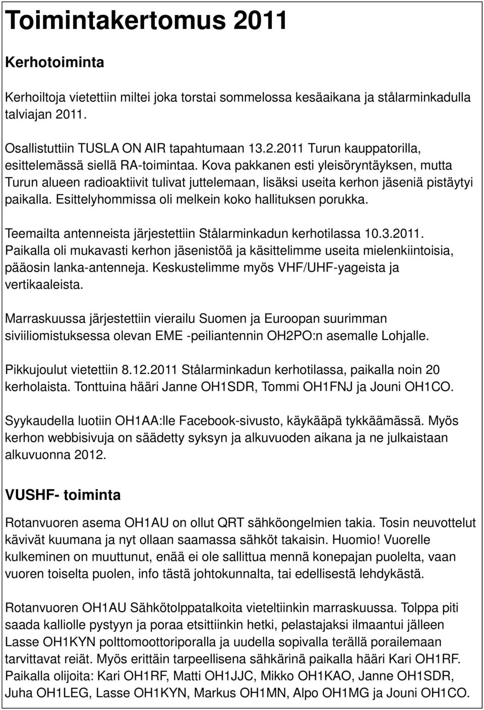 Teemailta antenneista järjestettiin Stålarminkadun kerhotilassa 10.3.2011. Paikalla oli mukavasti kerhon jäsenistöä ja käsittelimme useita mielenkiintoisia, pääosin lanka-antenneja.