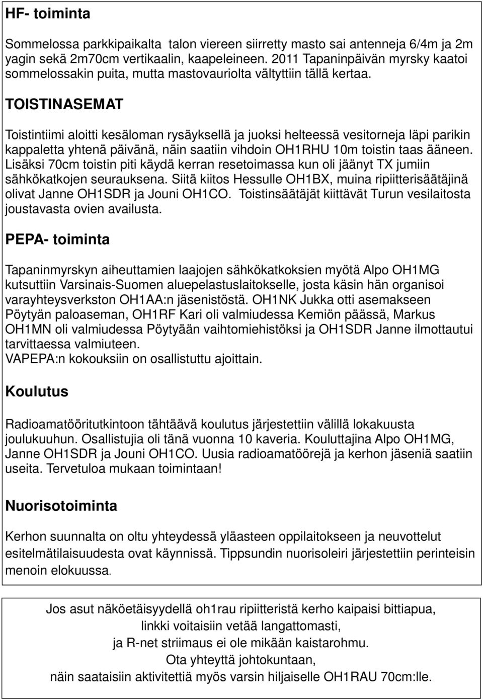 TOISTINASEMAT Toistintiimi aloitti kesäloman rysäyksellä ja juoksi helteessä vesitorneja läpi parikin kappaletta yhtenä päivänä, näin saatiin vihdoin OH1RHU 10m toistin taas ääneen.