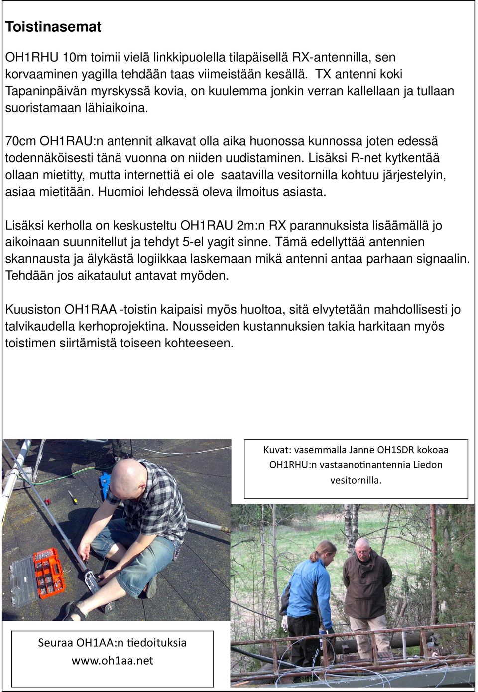 70cm OH1RAU:n antennit alkavat olla aika huonossa kunnossa joten edessä todennäköisesti tänä vuonna on niiden uudistaminen.