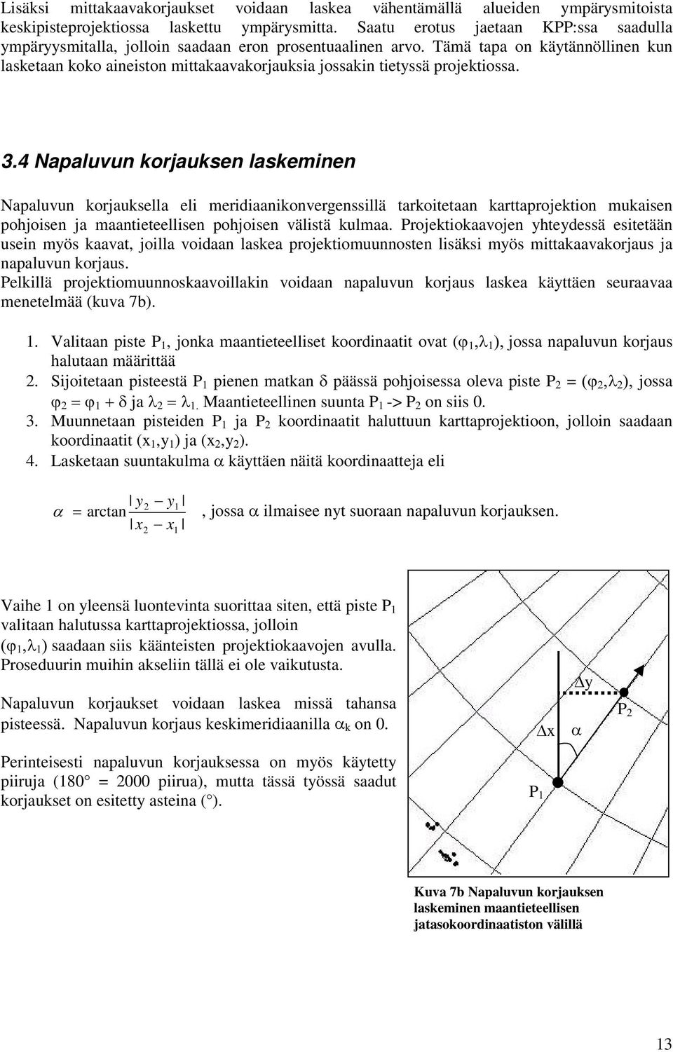 4 Napaluvun korjauksen laskemnen Napaluvun korjauksella el merdaankonvergenssllä tarkotetaan karttaprojekton mukasen pohjosen ja maanteteellsen pohjosen välstä kulmaa.