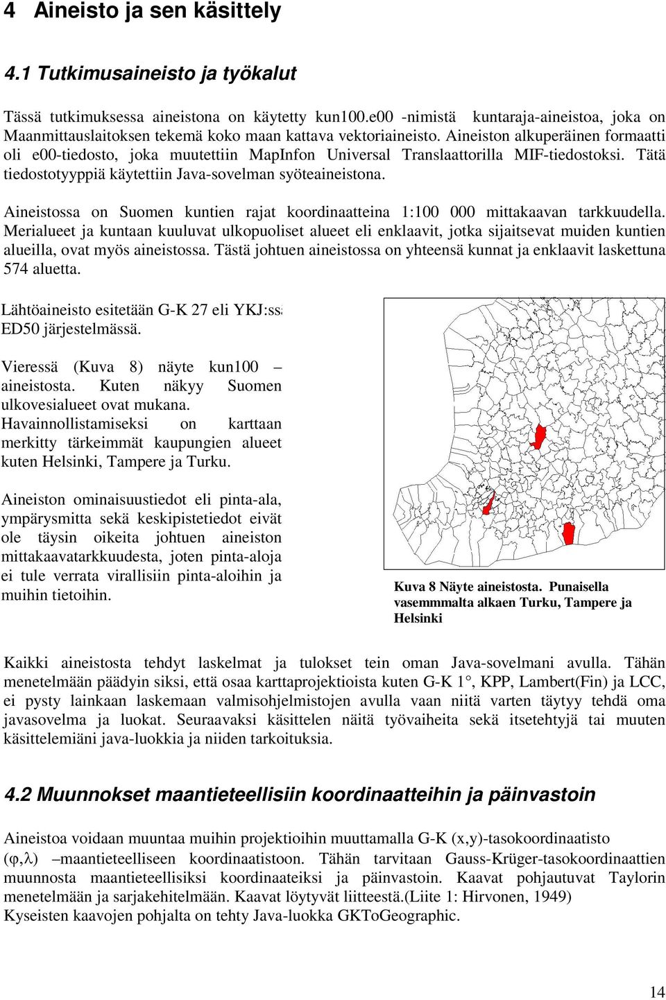 Anestossa on Suomen kunten rajat koordnaattena :00 000 mttakaavan tarkkuudella. Meralueet ja kuntaan kuuluvat ulkopuolset alueet el enklaavt, jotka sjatsevat muden kunten aluella, ovat myös anestossa.