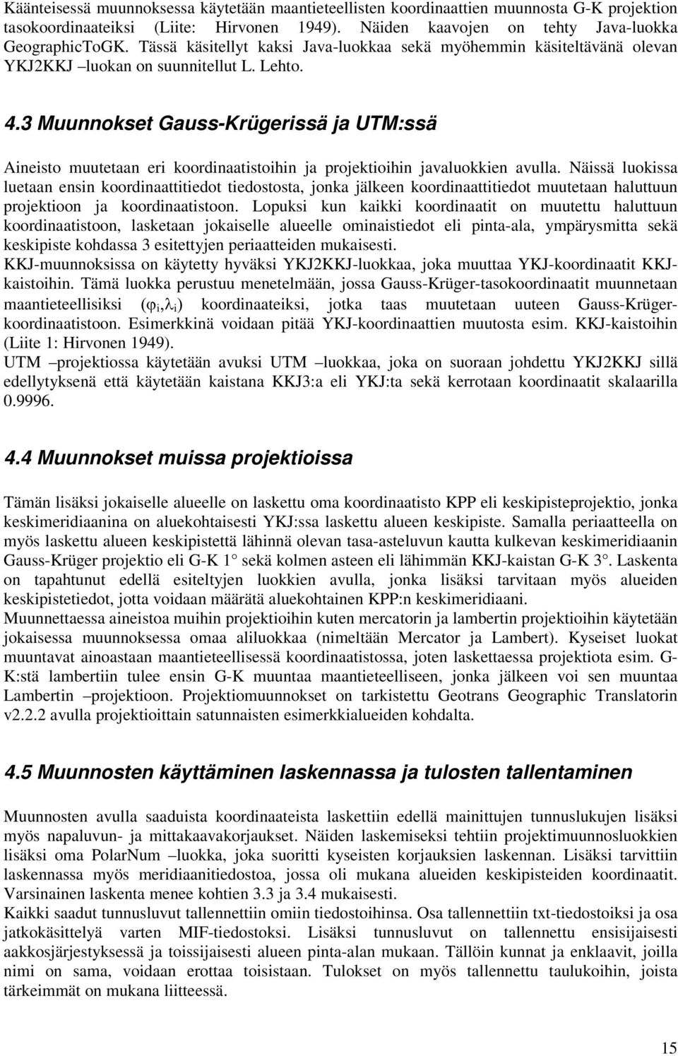 3 Muunnokset Gauss-Krügerssä ja UTM:ssä Anesto muutetaan er koordnaatstohn ja projektohn javaluokken avulla.