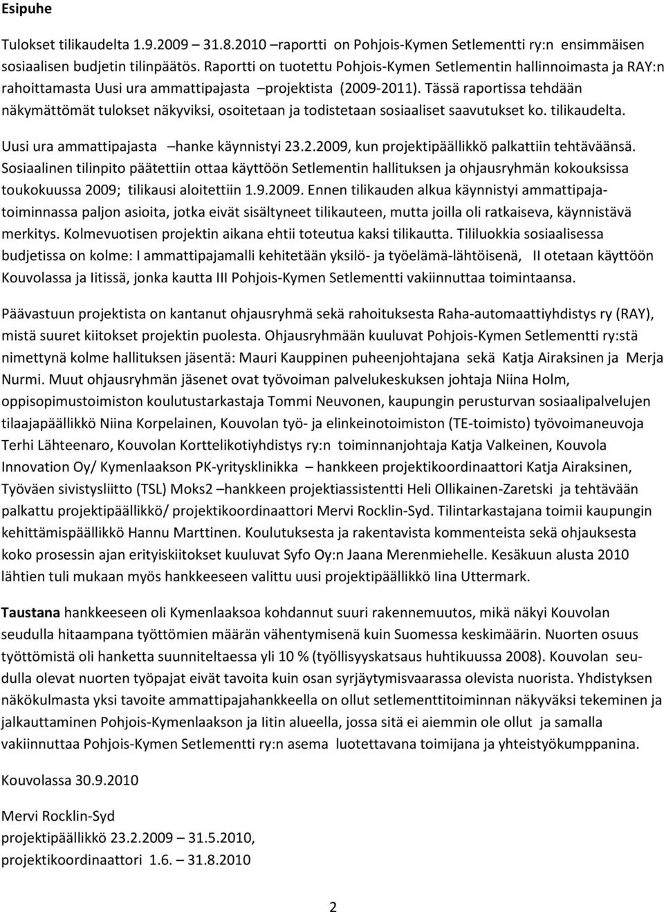 Tässä raportissa tehdään näkymättömät tulokset näkyviksi, osoitetaan ja todistetaan sosiaaliset saavutukset ko. tilikaudelta. Uusi ura ammattipajasta hanke käynnistyi 23