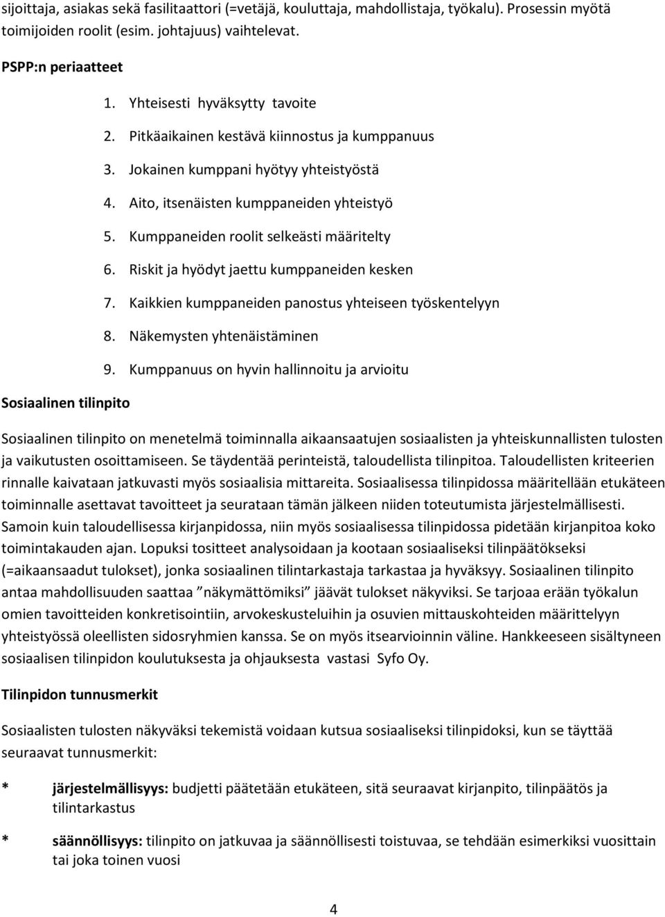 Kumppaneiden roolit selkeästi määritelty 6. Riskit ja hyödyt jaettu kumppaneiden kesken 7. Kaikkien kumppaneiden panostus yhteiseen työskentelyyn 8. Näkemysten yhtenäistäminen 9.