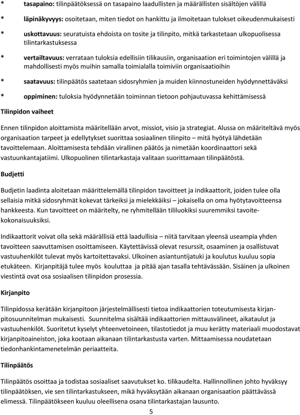 toimintojen välillä ja mahdollisesti myös muihin samalla toimialalla toimiviin organisaatioihin * saatavuus: tilinpäätös saatetaan sidosryhmien ja muiden kiinnostuneiden hyödynnettäväksi * oppiminen: