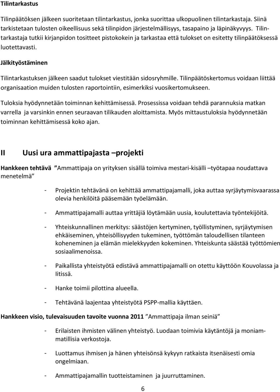 Tilintarkastaja tutkii kirjanpidon tositteet pistokokein ja tarkastaa että tulokset on esitetty tilinpäätöksessä luotettavasti.