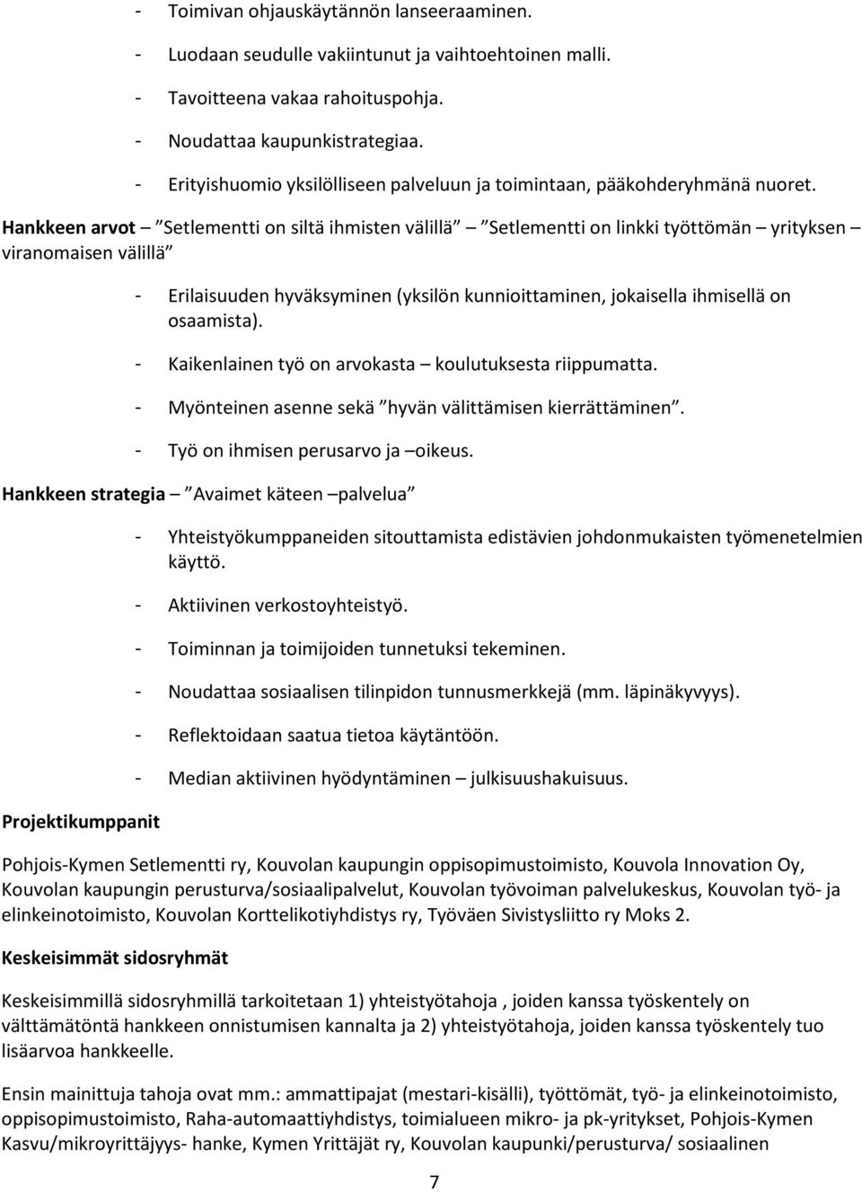 Hankkeen arvot Setlementti on siltä ihmisten välillä Setlementti on linkki työttömän yrityksen viranomaisen välillä - Erilaisuuden hyväksyminen (yksilön kunnioittaminen, jokaisella ihmisellä on