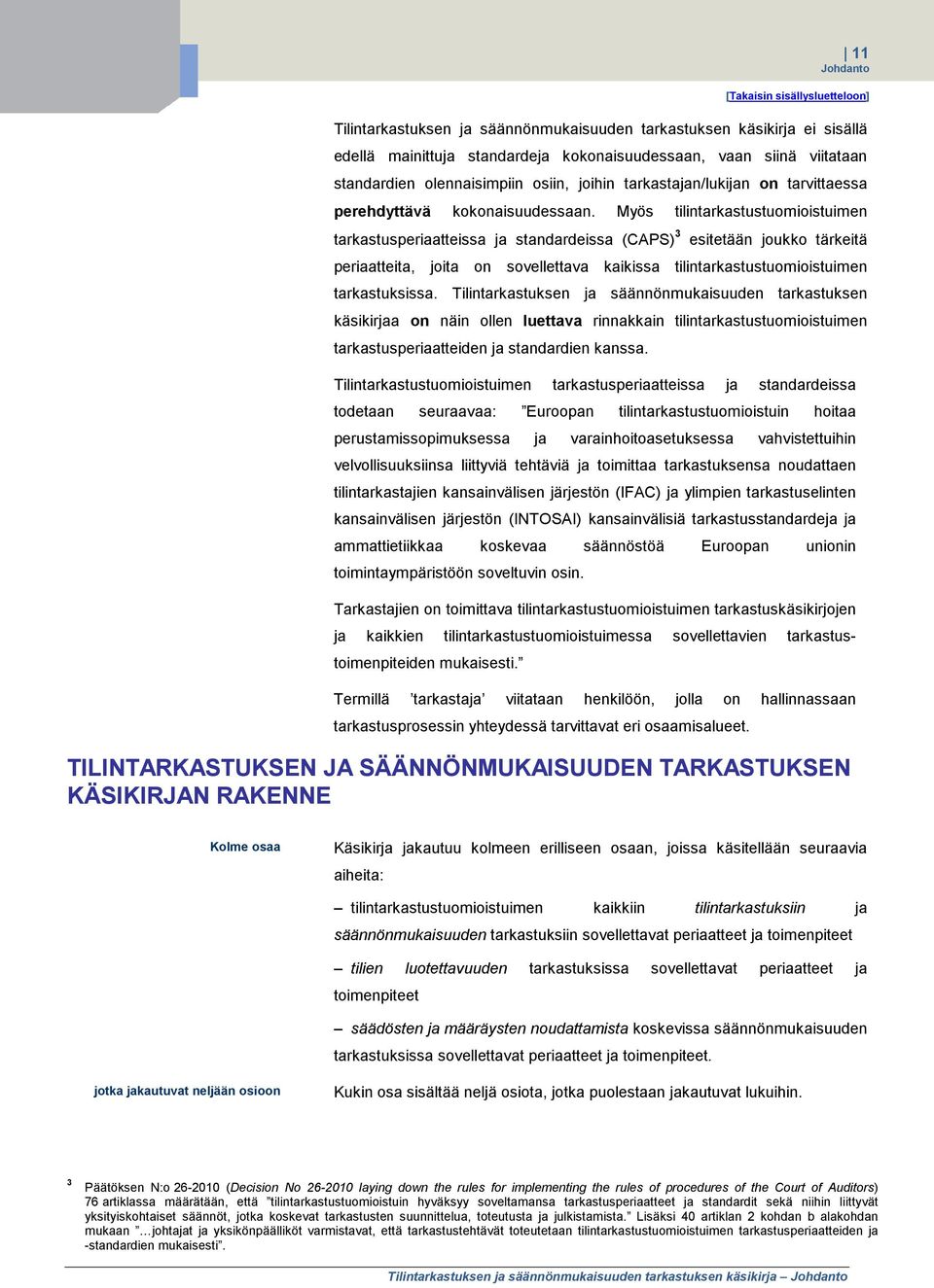 Myös tilintarkastustuomioistuimen tarkastusperiaatteissa ja standardeissa (CAPS) 3 esitetään joukko tärkeitä periaatteita, joita on sovellettava kaikissa tilintarkastustuomioistuimen tarkastuksissa.