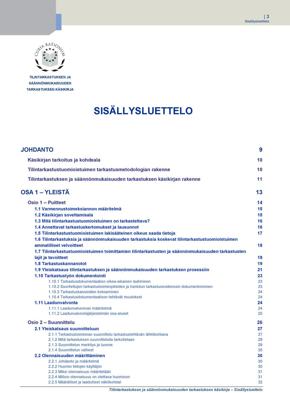 3 Mitä tilintarkastustuomioistuimen on tarkastettava? 16 1.4 Annettavat tarkastuskertomukset ja lausunnot 16 1.5 Tilintarkastustuomioistuimen lakisääteinen oikeus saada tietoja 17 1.