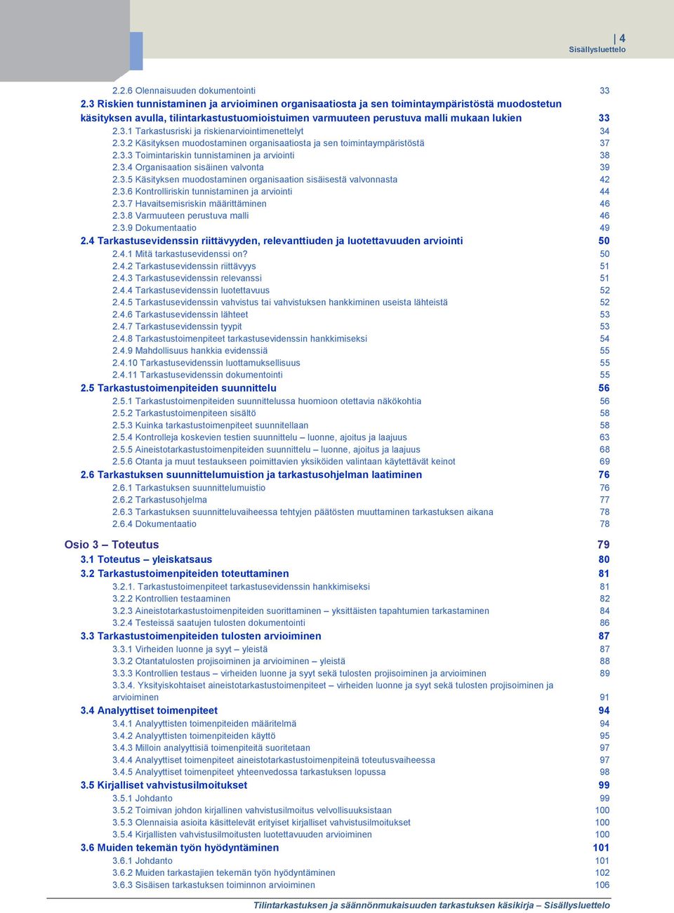 3.2 Käsityksen muodostaminen organisaatiosta ja sen toimintaympäristöstä 37 2.3.3 Toimintariskin tunnistaminen ja arviointi 38 2.3.4 Organisaation sisäinen valvonta 39 2.3.5 Käsityksen muodostaminen organisaation sisäisestä valvonnasta 42 2.