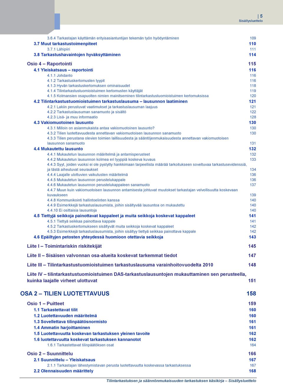 1.4 Tilintarkastustuomioistuimen kertomusten käyttäjät 119 4.1.5 Kolmansien osapuolten nimien mainitseminen tilintarkastustuomioistuimen kertomuksissa 120 4.