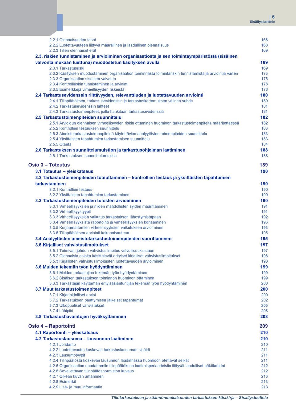 3.2 Käsityksen muodostaminen organisaation toiminnasta toimintariskin tunnistamista ja arviointia varten 173 2.3.3 Organisaation sisäinen valvonta 175 2.3.4 Kontrolliriskin tunnistaminen ja arviointi 178 2.