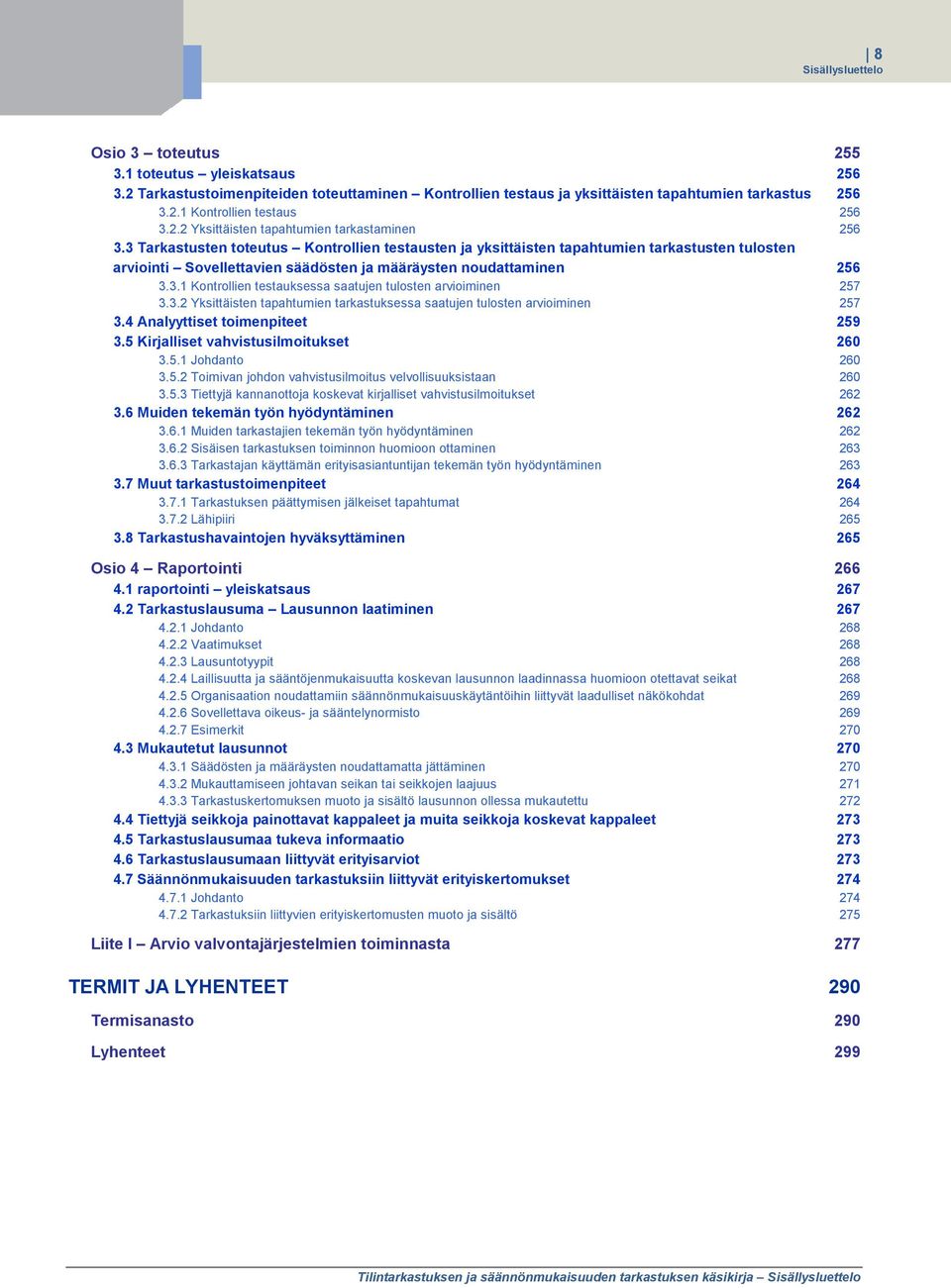 3 Tarkastusten toteutus Kontrollien testausten ja yksittäisten tapahtumien tarkastusten tulosten arviointi Sovellettavien säädösten ja määräysten noudattaminen 256 3.3.1 Kontrollien testauksessa saatujen tulosten arvioiminen 3.