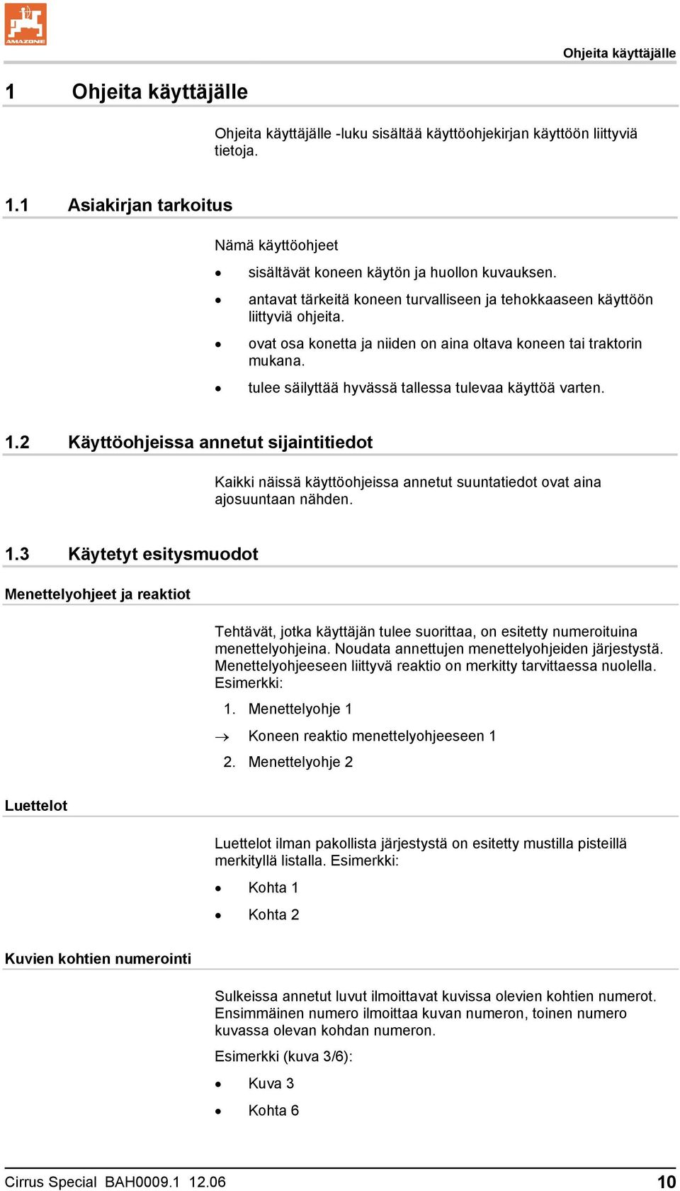 tulee säilyttää hyvässä tallessa tulevaa käyttöä varten. 1.2 Käyttöohjeissa annetut sijaintitiedot Kaikki näissä käyttöohjeissa annetut suuntatiedot ovat aina ajosuuntaan nähden. 1.3 Käytetyt esitysmuodot Menettelyohjeet ja reaktiot Tehtävät, jotka käyttäjän tulee suorittaa, on esitetty numeroituina menettelyohjeina.