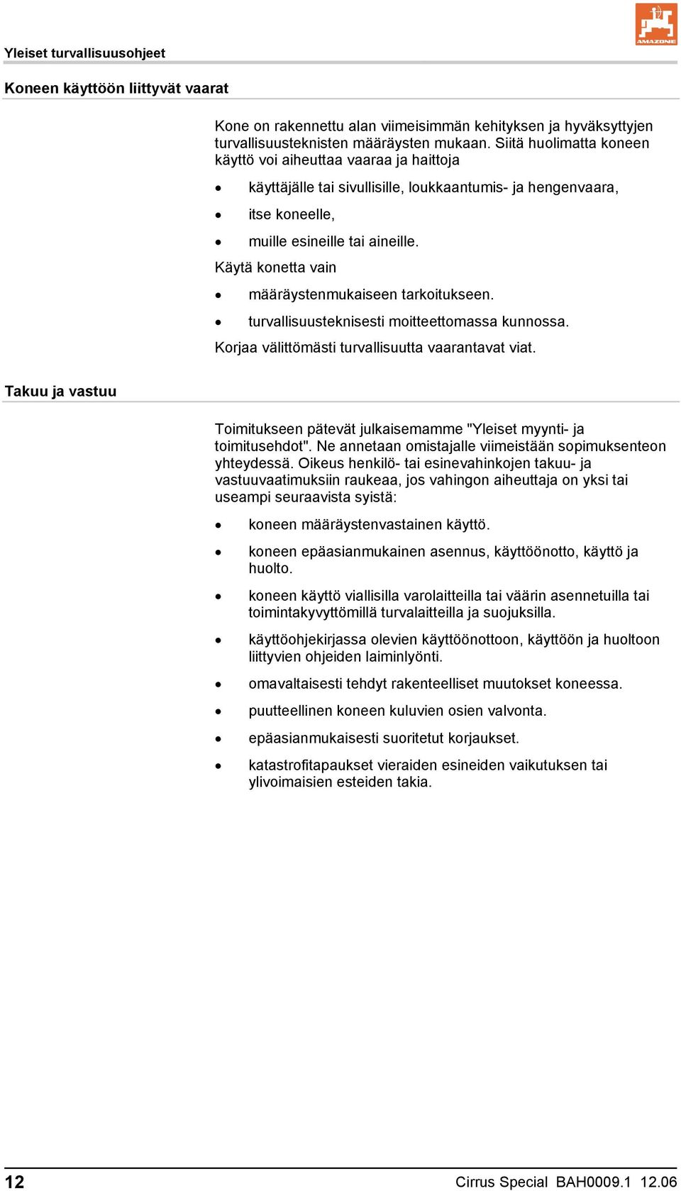 Käytä konetta vain määräystenmukaiseen tarkoitukseen. turvallisuusteknisesti moitteettomassa kunnossa. Korjaa välittömästi turvallisuutta vaarantavat viat.