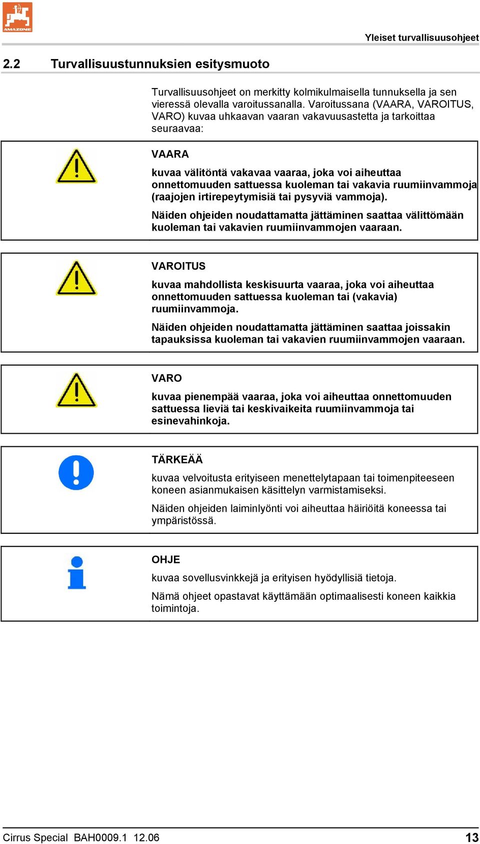 vakavia ruumiinvammoja (raajojen irtirepeytymisiä tai pysyviä vammoja). Näiden ohjeiden noudattamatta jättäminen saattaa välittömään kuoleman tai vakavien ruumiinvammojen vaaraan.