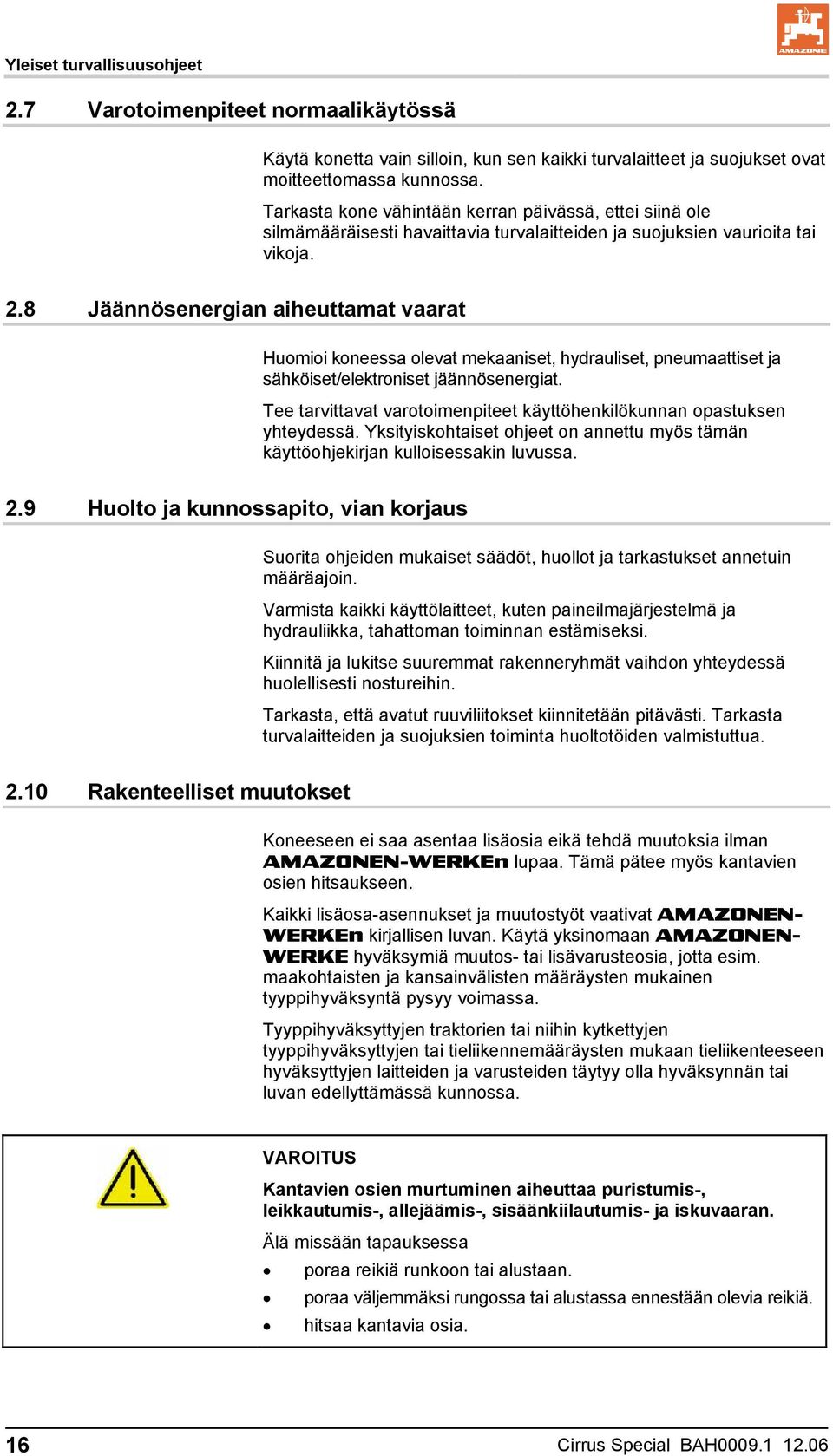 8 Jäännösenergian aiheuttamat vaarat Huomioi koneessa olevat mekaaniset, hydrauliset, pneumaattiset ja sähköiset/elektroniset jäännösenergiat.