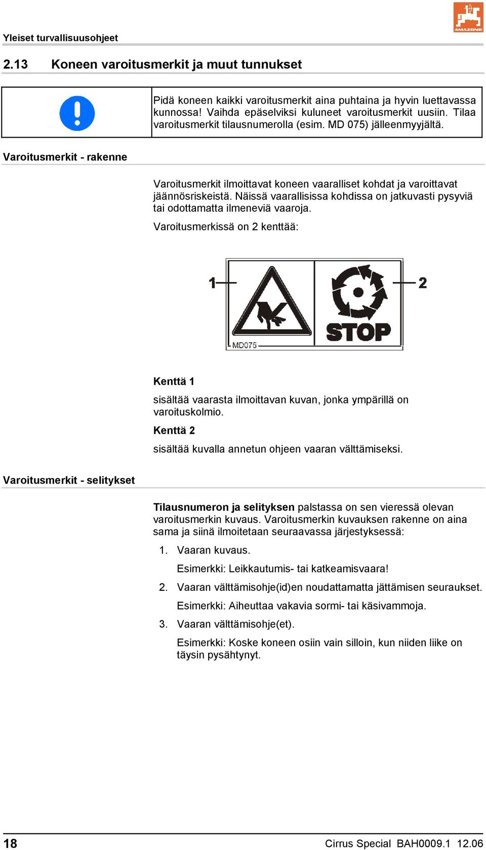 Varoitusmerkit - rakenne Varoitusmerkit ilmoittavat koneen vaaralliset kohdat ja varoittavat jäännösriskeistä. Näissä vaarallisissa kohdissa on jatkuvasti pysyviä tai odottamatta ilmeneviä vaaroja.