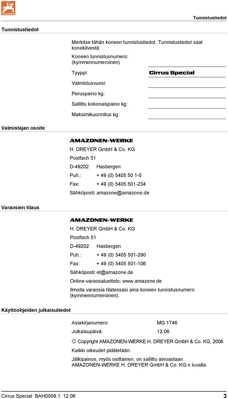 KG Postfach 51 D-49202 Hasbergen Puh.: + 49 (0) 5405 50 1-0 Fax: + 49 (0) 5405 501-234 Sähköposti: amazone@amazone.de Varaosien tilaus AMAZONEN-WERKE H. DREYER GmbH & Co.