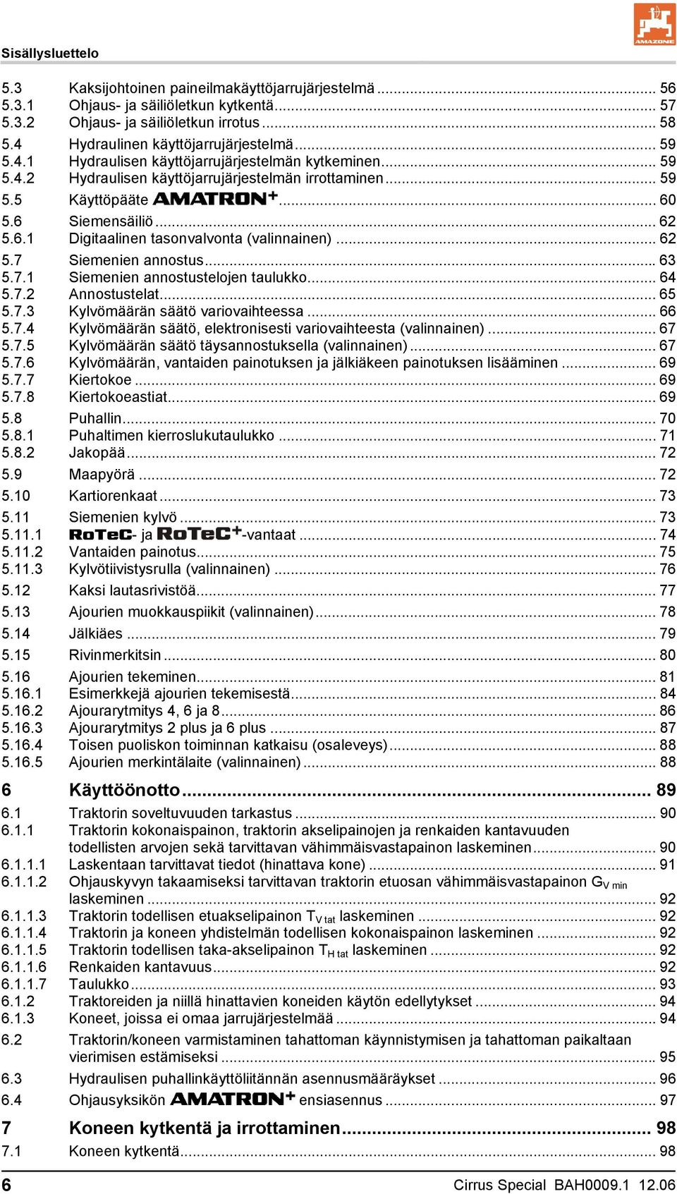 .. 62 Digitaalinen tasonvalvonta (valinnainen)... 62 5.7 Siemenien annostus...63 5.7.1 Siemenien annostustelojen taulukko... 64 5.7.2 Annostustelat... 65 5.7.3 Kylvömäärän säätö variovaihteessa... 66 5.