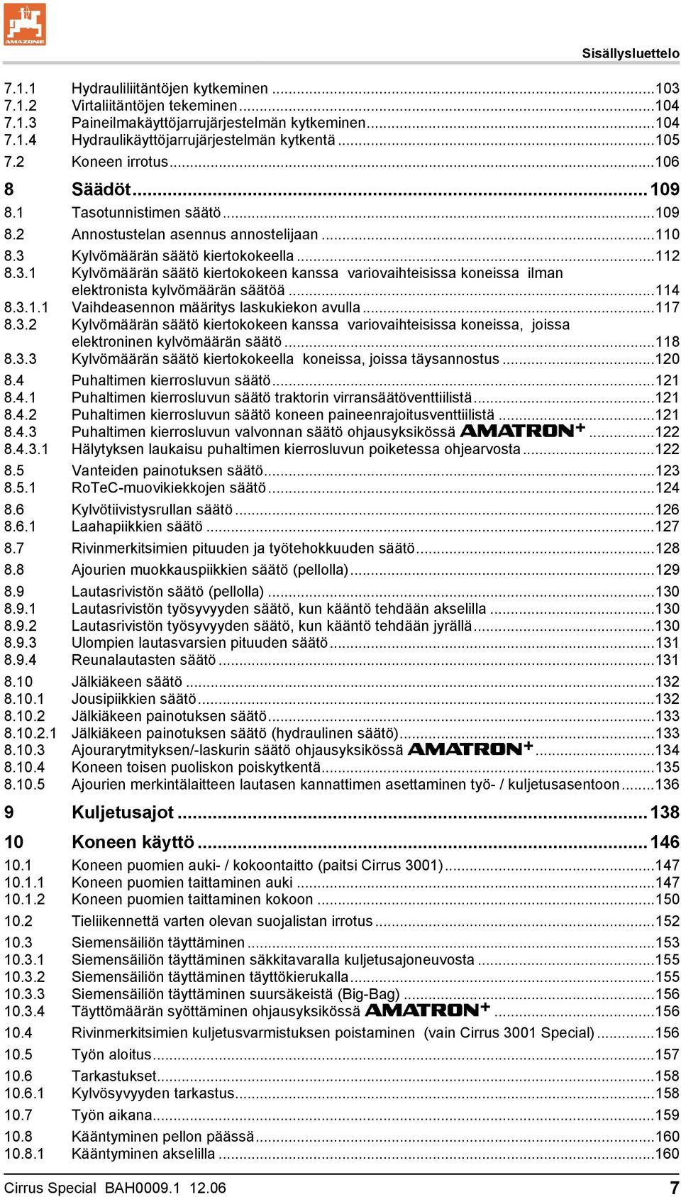 Kylvömäärän säätö kiertokokeella...112 8.3.1 Kylvömäärän säätö kiertokokeen kanssa variovaihteisissa koneissa ilman elektronista kylvömäärän säätöä...114 8.3.1.1 Vaihdeasennon määritys laskukiekon avulla.