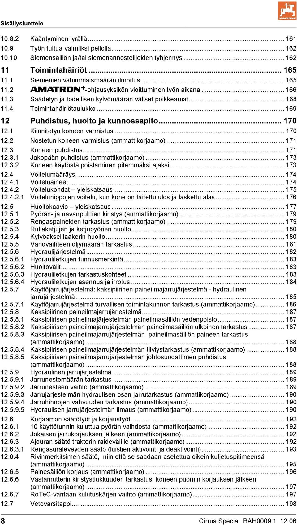 .. 169 12 Puhdistus, huolto ja kunnossapito... 170 12.1 Kiinnitetyn koneen varmistus... 170 12.2 Nostetun koneen varmistus (ammattikorjaamo)... 171 12.3 Koneen puhdistus... 171 12.3.1 Jakopään puhdistus (ammattikorjaamo).