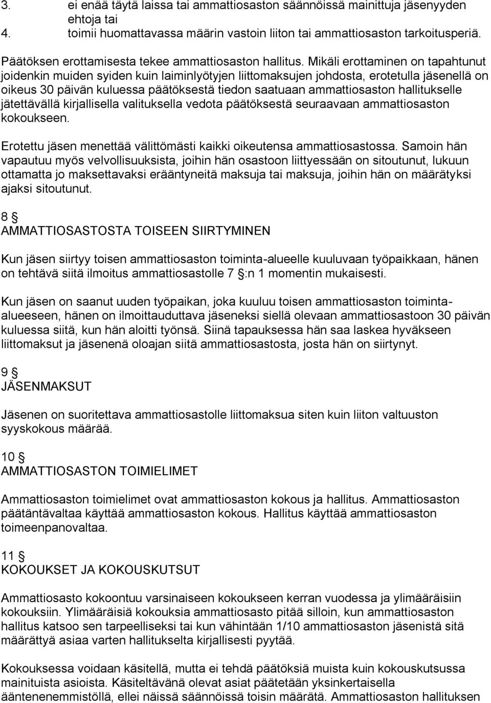 Mikäli erottaminen on tapahtunut joidenkin muiden syiden kuin laiminlyötyjen liittomaksujen johdosta, erotetulla jäsenellä on oikeus 30 päivän kuluessa päätöksestä tiedon saatuaan ammattiosaston