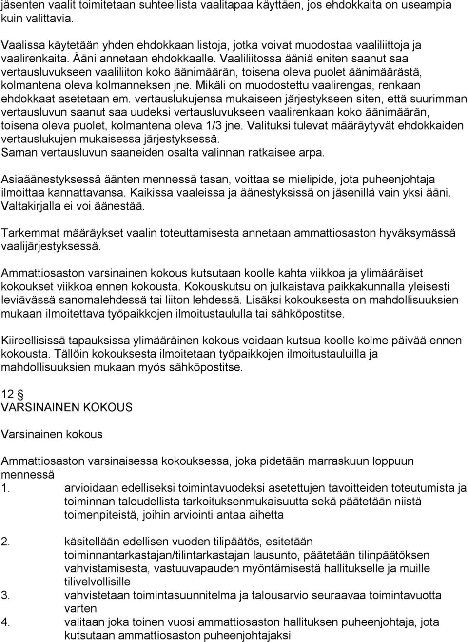 Vaaliliitossa ääniä eniten saanut saa vertausluvukseen vaaliliiton koko äänimäärän, toisena oleva puolet äänimäärästä, kolmantena oleva kolmanneksen jne.