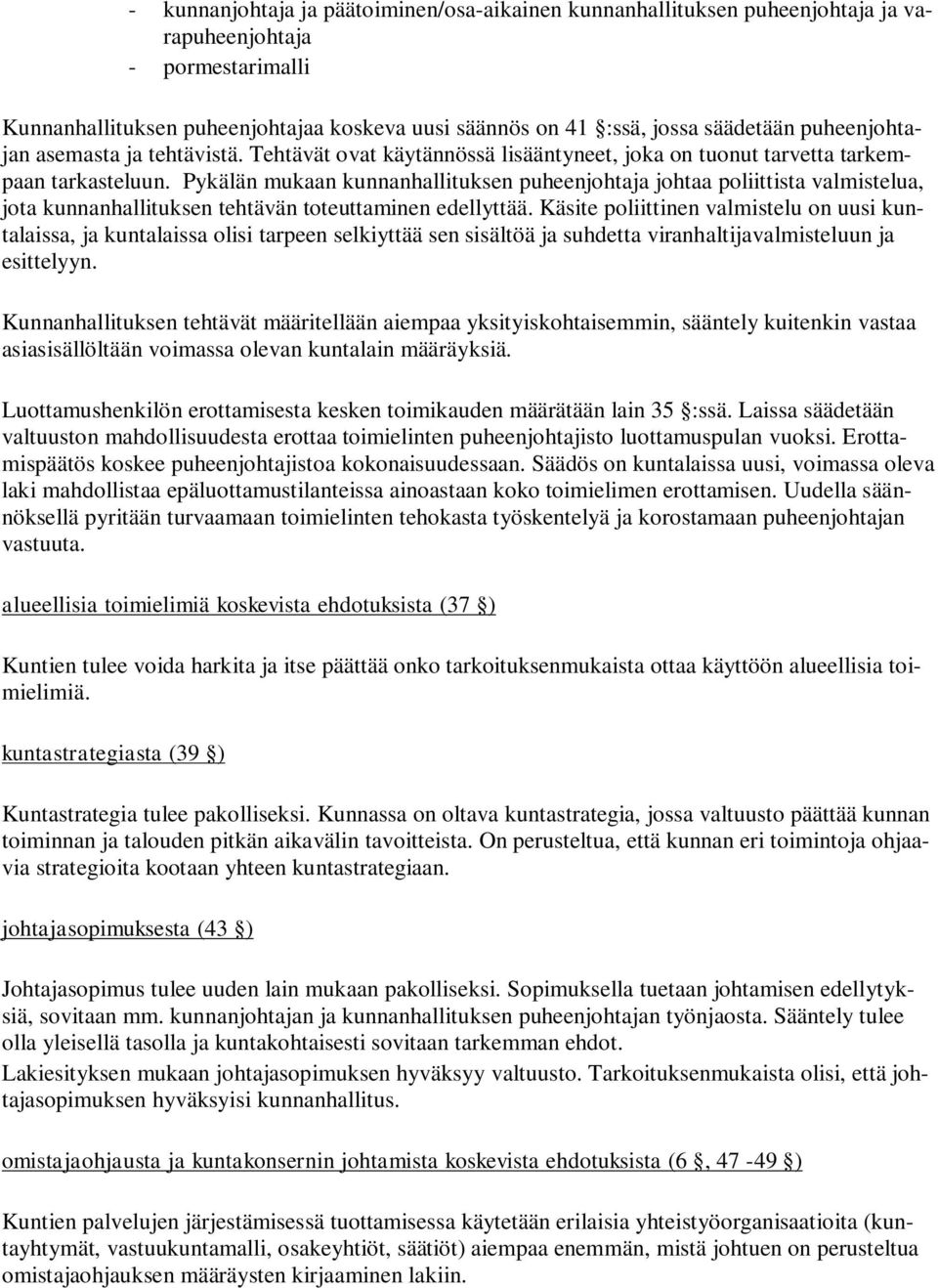 Pykälän mukaan kunnanhallituksen puheenjohtaja johtaa poliittista valmistelua, jota kunnanhallituksen tehtävän toteuttaminen edellyttää.